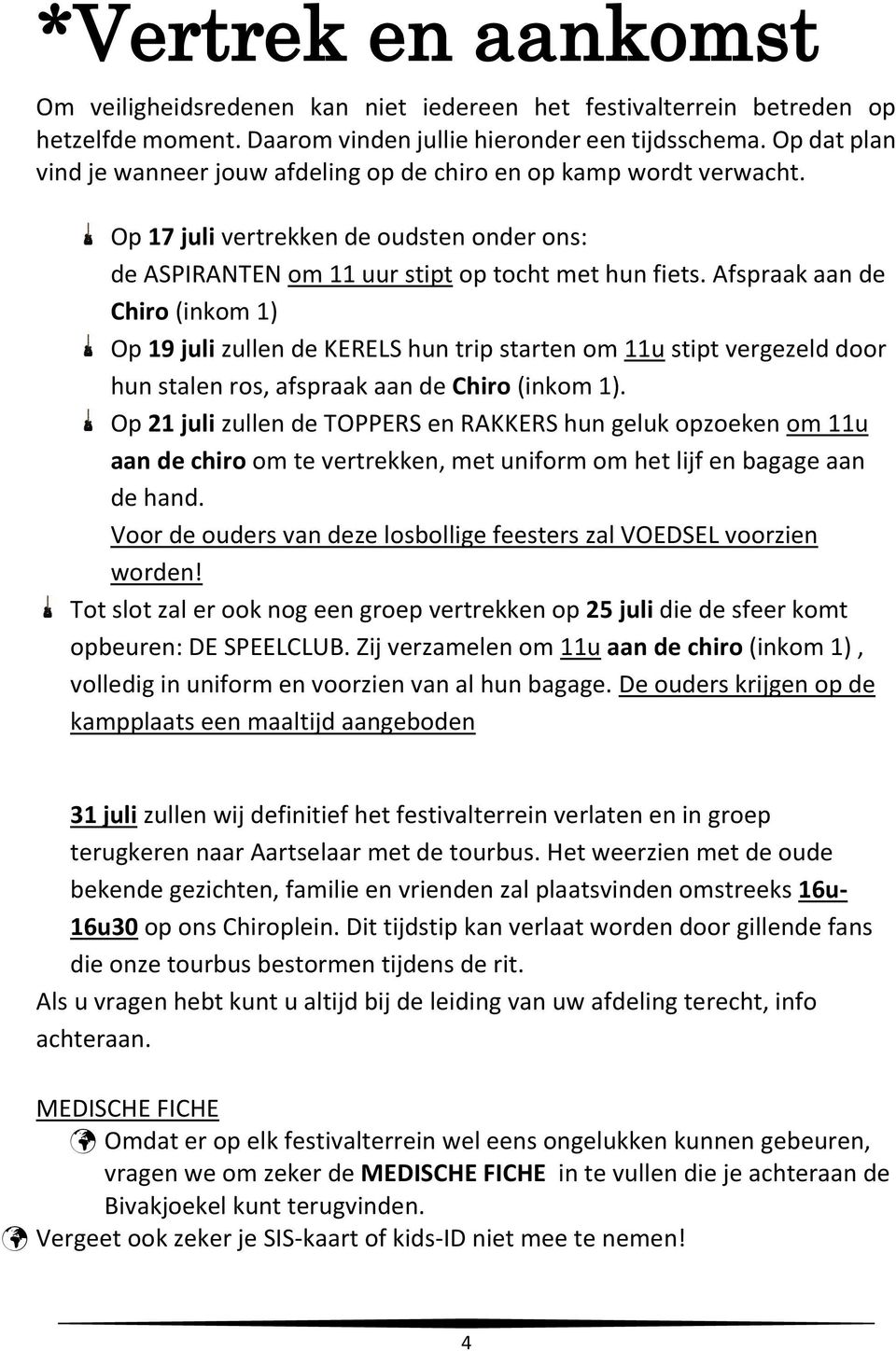 Afspraak aan de Chiro (inkom 1) Op 19 juli zullen de KERELS hun trip starten om 11u stipt vergezeld door hun stalen ros, afspraak aan de Chiro (inkom 1).