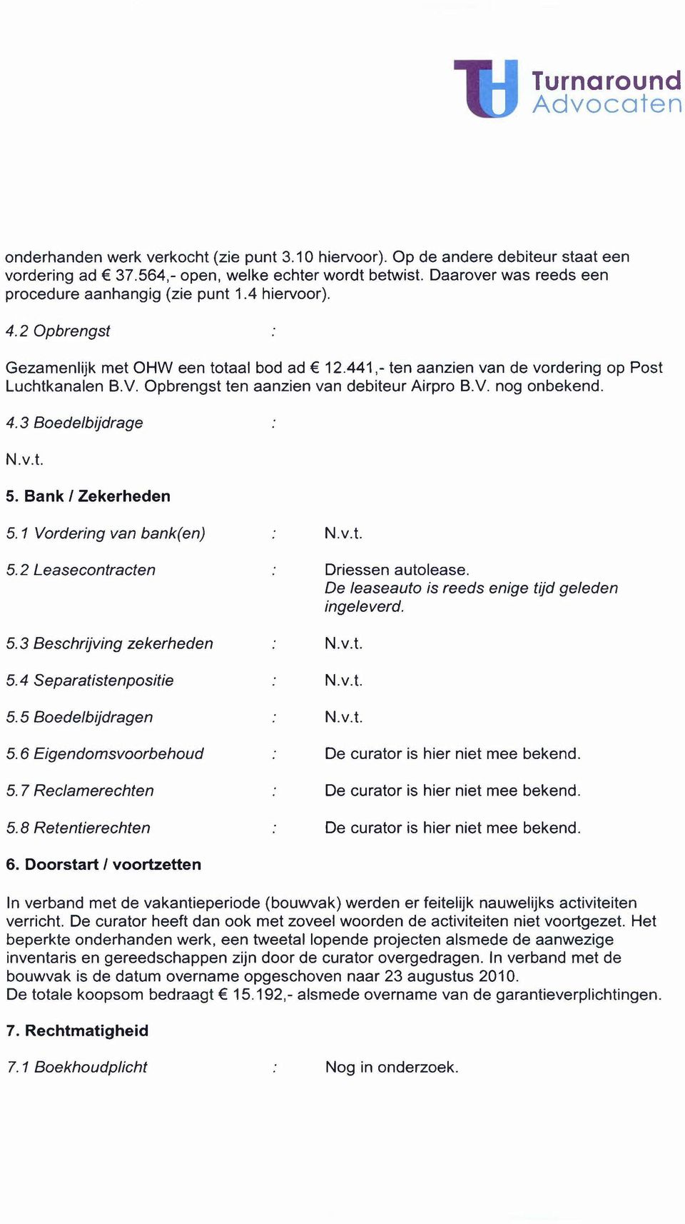 Bank I Zekerheden 5.1 Vordering van bank(en) 5.2 Leasecontracten Driessen autolease. De leaseauto is reeds enige tijd geleden ingeleverd. 5.3 Beschrijving zekerheden 5.4 Separatistenpositie 5.