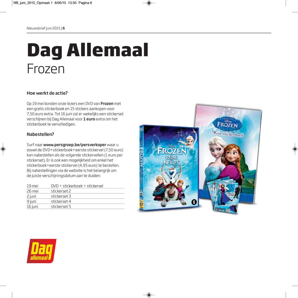Tot 16 juni zal er wekelijks een stickerset verschijnen bij Dag Allemaal voor 1 euro extra om het stickerboek te vervolledigen. Nabestellen? Surf naar www.persgroep.