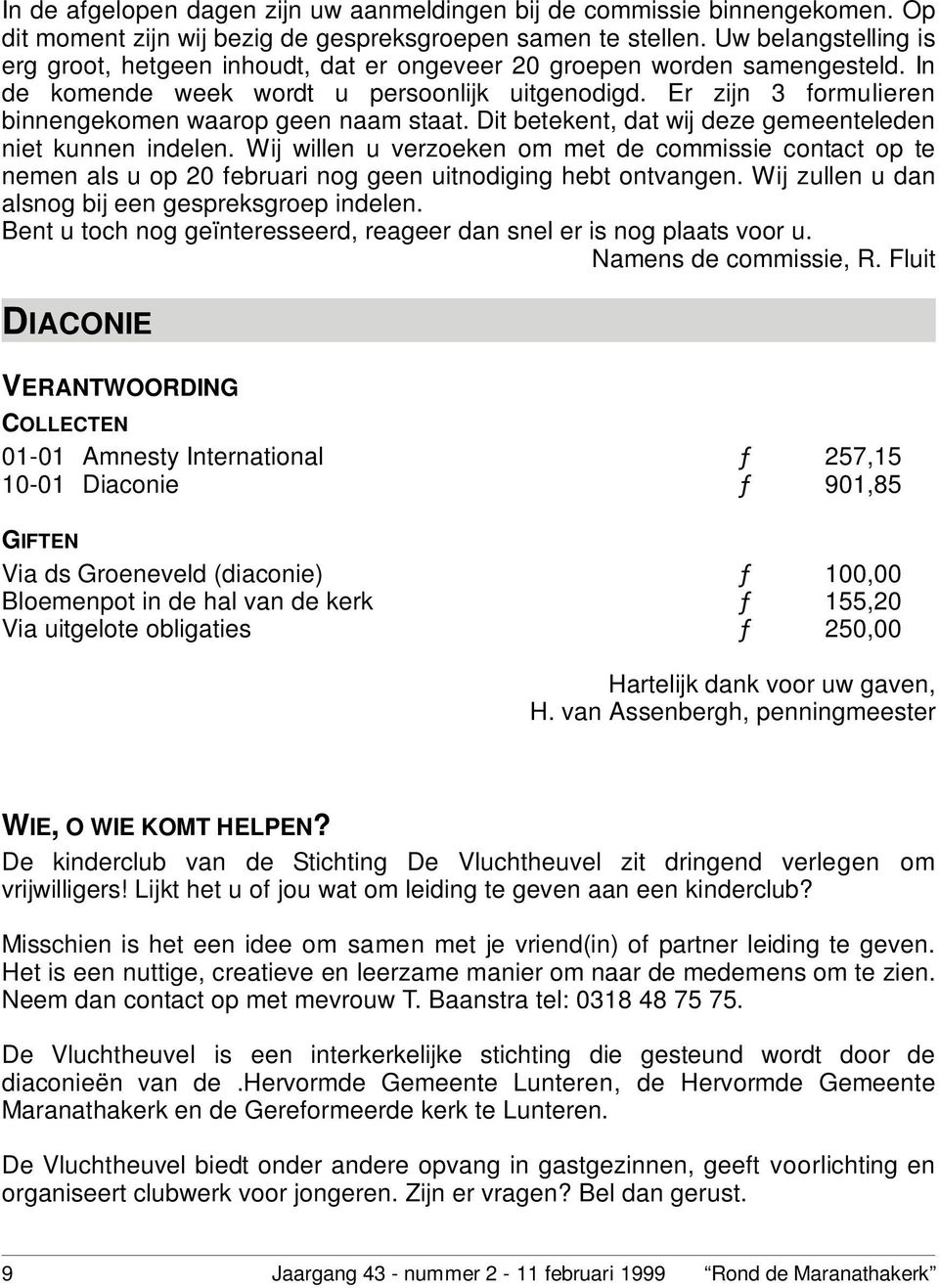 Er zijn 3 formulieren binnengekomen waarop geen naam staat. Dit betekent, dat wij deze gemeenteleden niet kunnen indelen.