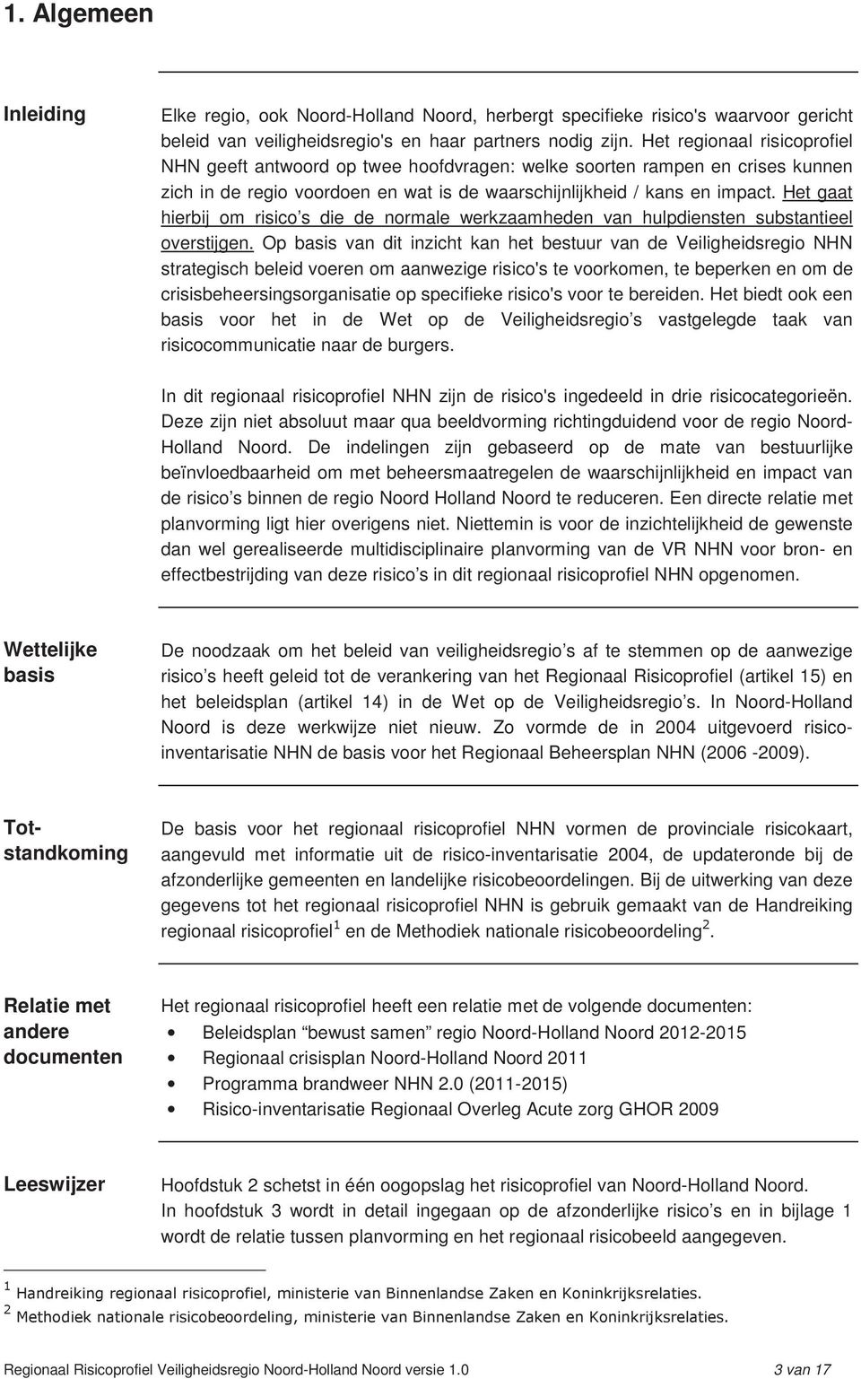 Het gaat hierbij om risico s die de normale werkzaamheden van hulpdiensten substantieel overstijgen.