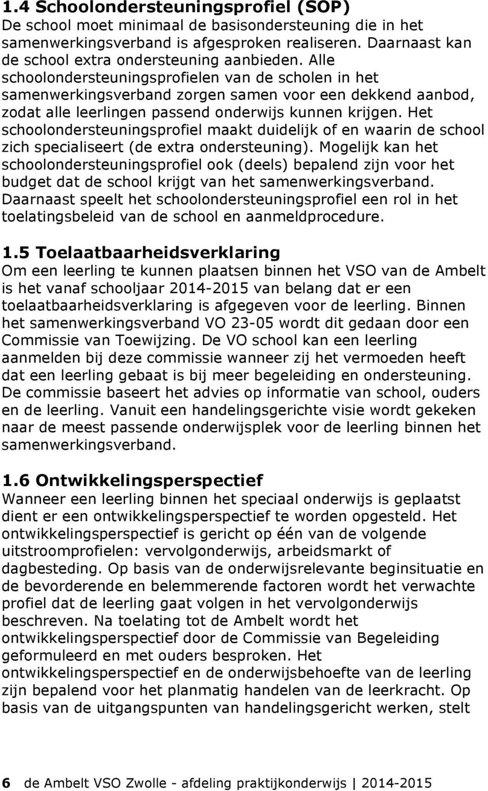 Het schoolondersteuningsprofiel maakt duidelijk of en waarin de school zich specialiseert (de extra ondersteuning).