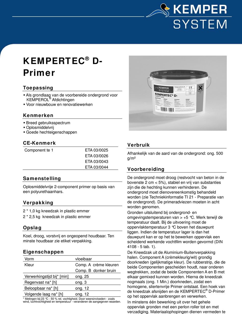 Verpakking 2 * 1,0 kg kneedzak in plastic emmer 2 * 2,5 kg kneedzak in plastic emmer Opslag Kel, drg, vrstvrij en ngepend hudbaar. Ten minste hudbaar zie etiket verpakking.