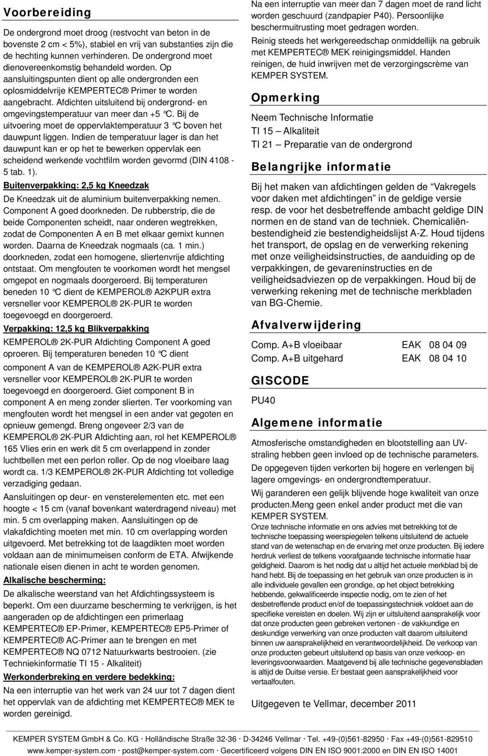 Bij de uitvering met de ppervlaktemperatuur 3 C bven het dauwpunt liggen.