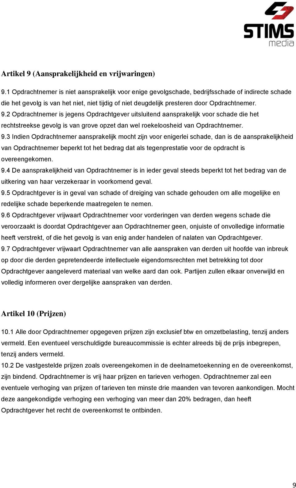 2 Opdrachtnemer is jegens Opdrachtgever uitsluitend aansprakelijk voor schade die het rechtstreekse gevolg is van grove opzet dan wel roekeloosheid van Opdrachtnemer. 9.