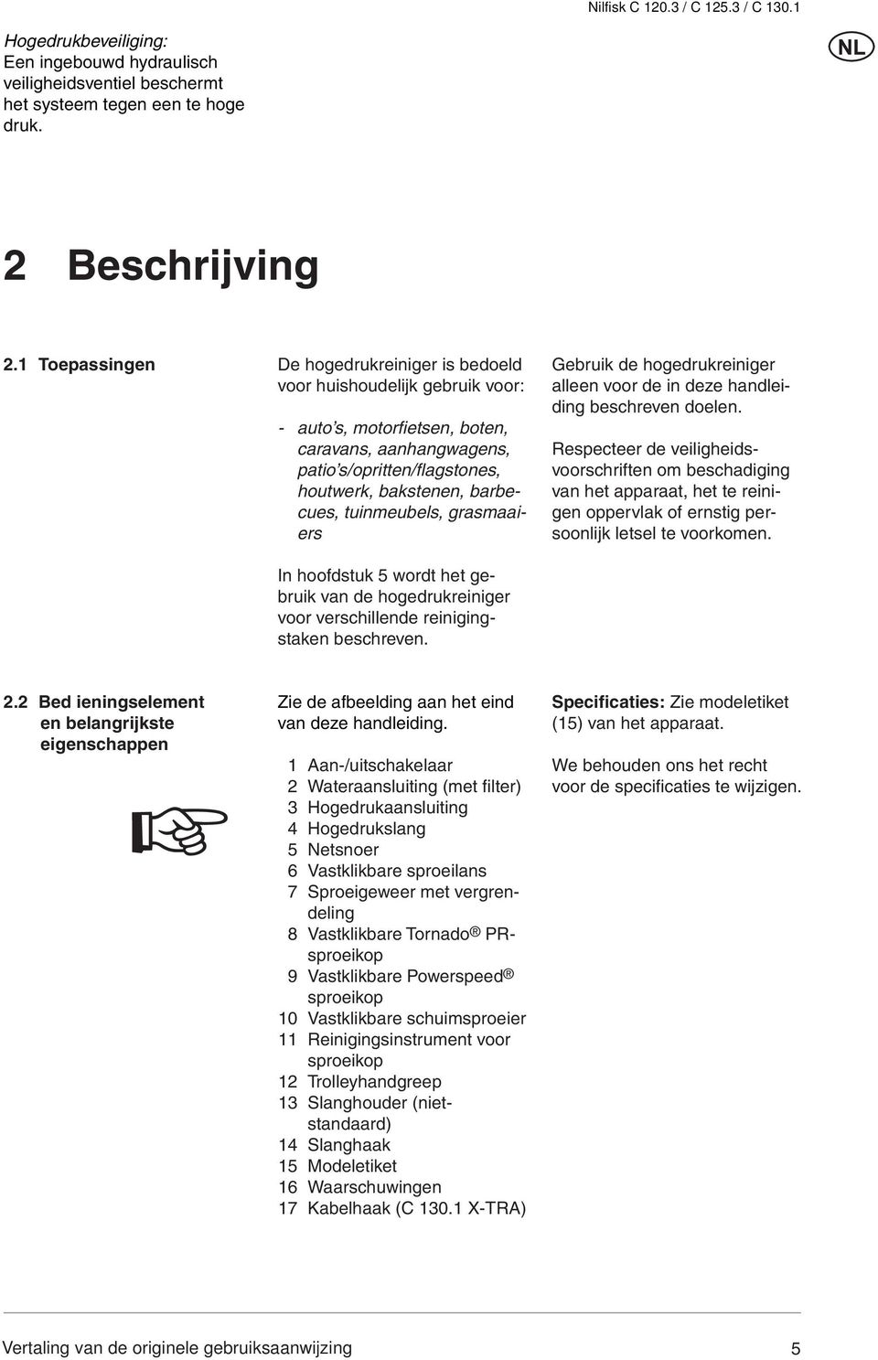 tuinmeubels, grasmaaiers In hoofdstuk 5 wordt het gebruik van de hogedrukreiniger voor verschillende reinigingstaken beschreven.