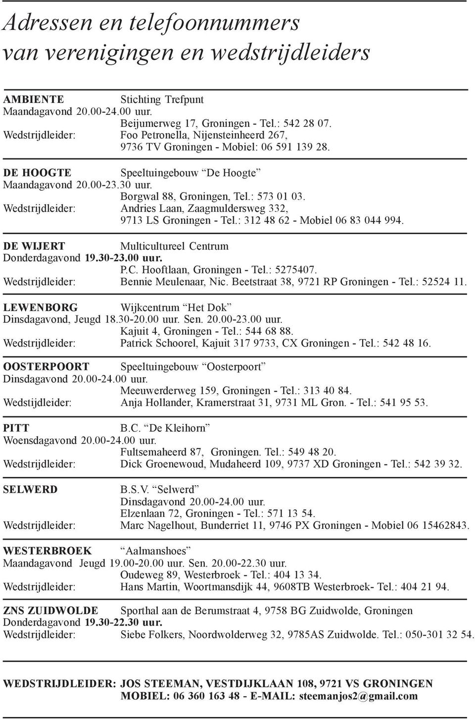 : 573 01 03. Wedstrijdleider: Andries Laan, Zaagmuldersweg 332, 9713 LS Groningen - Tel.: 312 48 62 - Mobiel 06 83 044 994. DE WIJERT Multicultureel Centrum Donderdagavond 19.30-23.00 uur. P.C. Hooftlaan, Groningen - Tel.