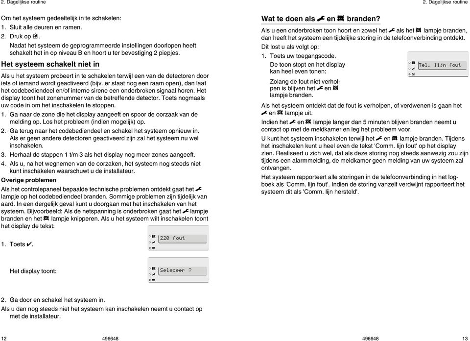 Het systeem schakelt niet in Als u het systeem probeert in te schakelen terwijl een van de detectoren door iets of iemand wordt geactiveerd (bijv.