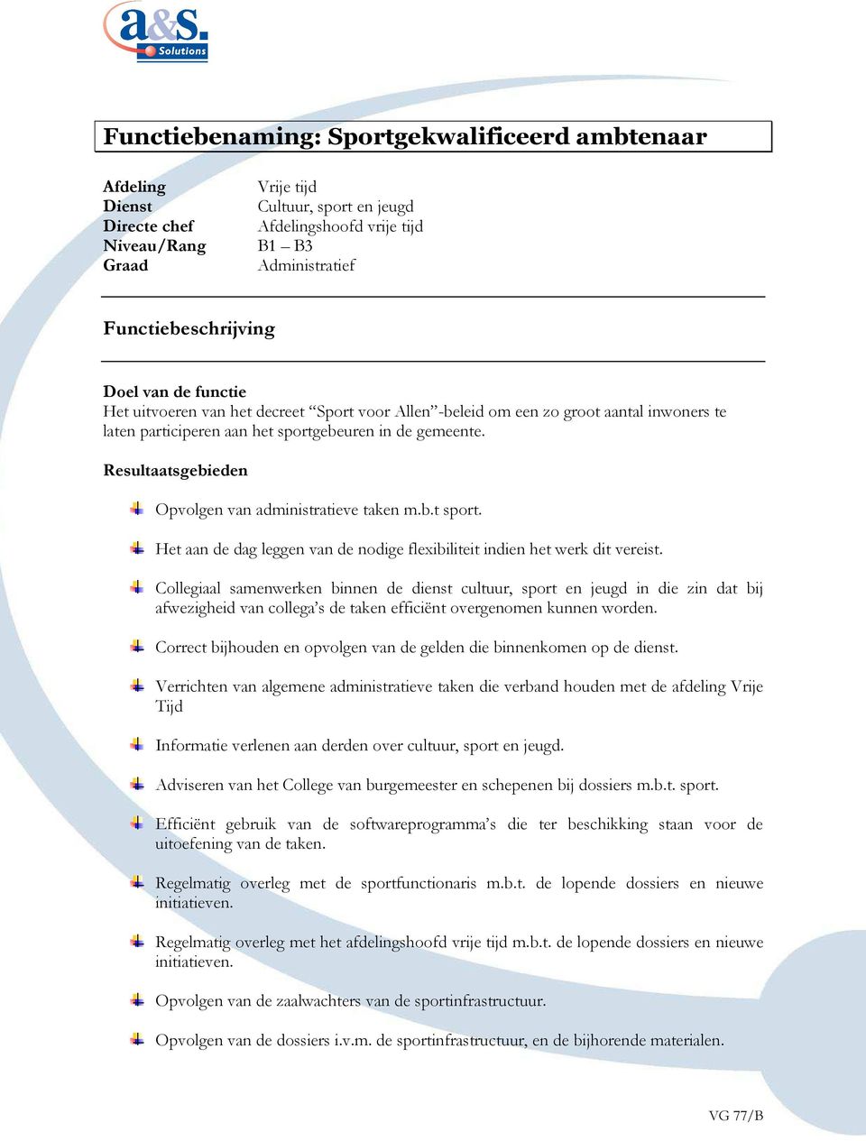 Resultaatsgebieden Opvolgen van administratieve taken m.b.t sport. Het aan de dag leggen van de nodige flexibiliteit indien het werk dit vereist.