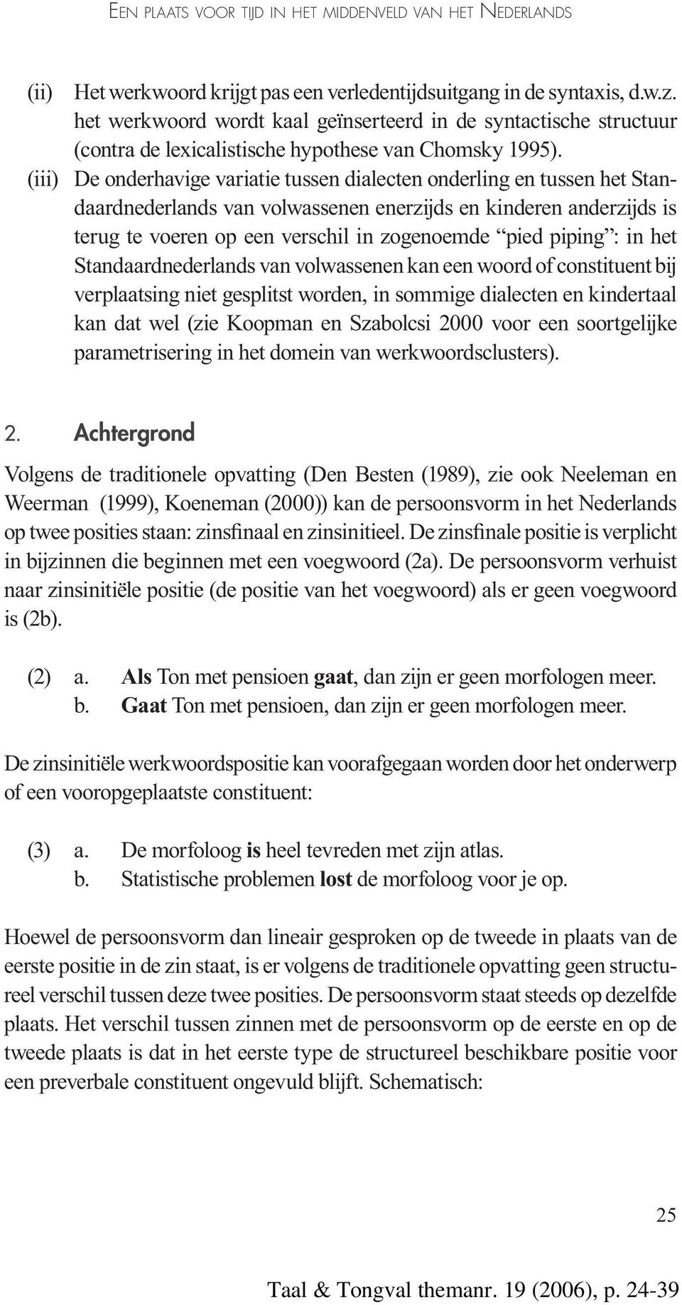 (iii) De onderhavige variatie tussen dialecten onderling en tussen het Standaardnederlands van volwassenen enerzijds en kinderen anderzijds is terug te voeren op een verschil in zogenoemde pied