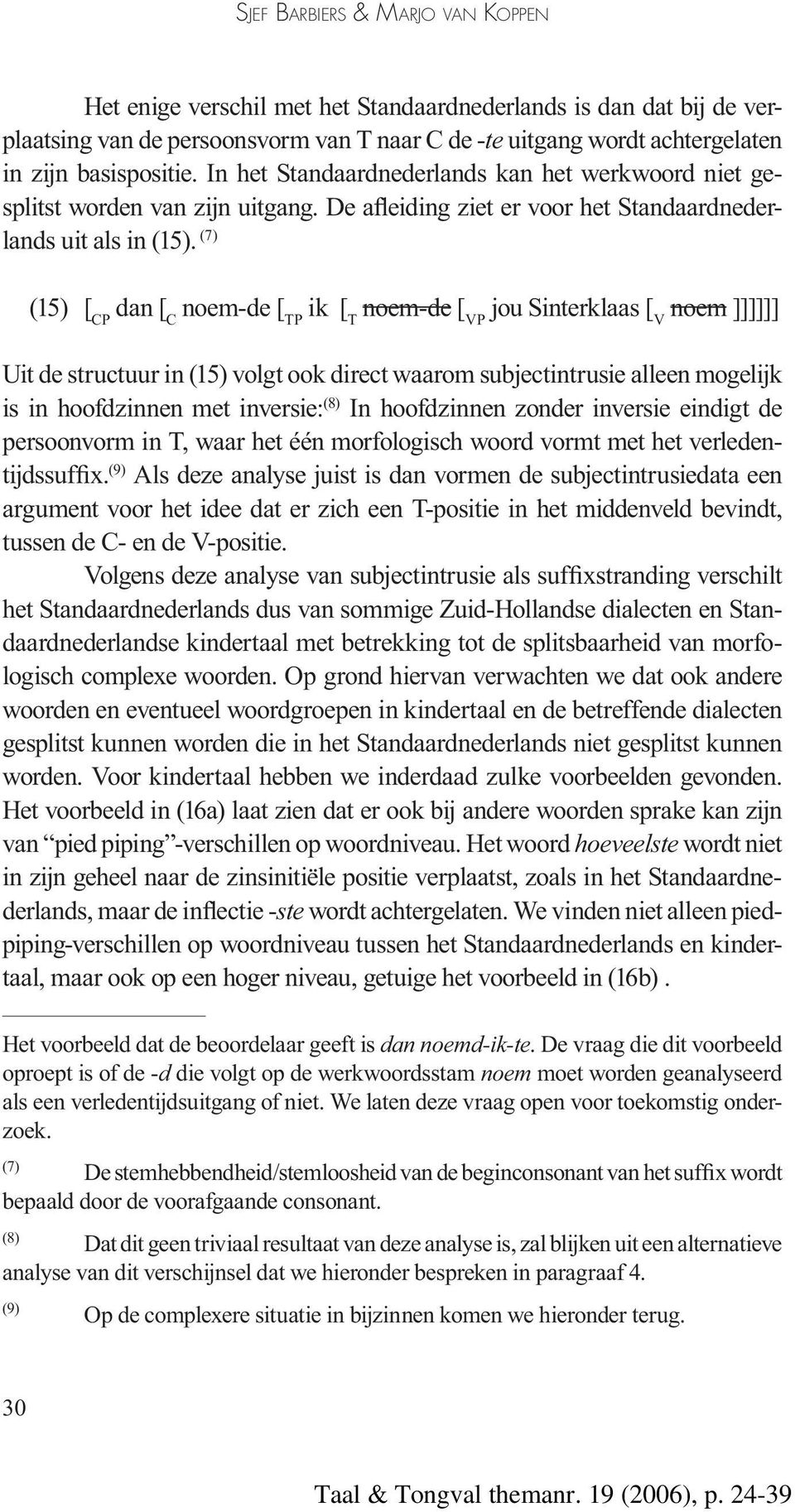 (7) (15) [ CP dan [ C noem-de [ TP ik [ T noem-de [ VP jou Sinterklaas [ V noem ]]]]]] Uit de structuur in (15) volgt ook direct waarom subjectintrusie alleen mogelijk is in hoofdzinnen met inversie: