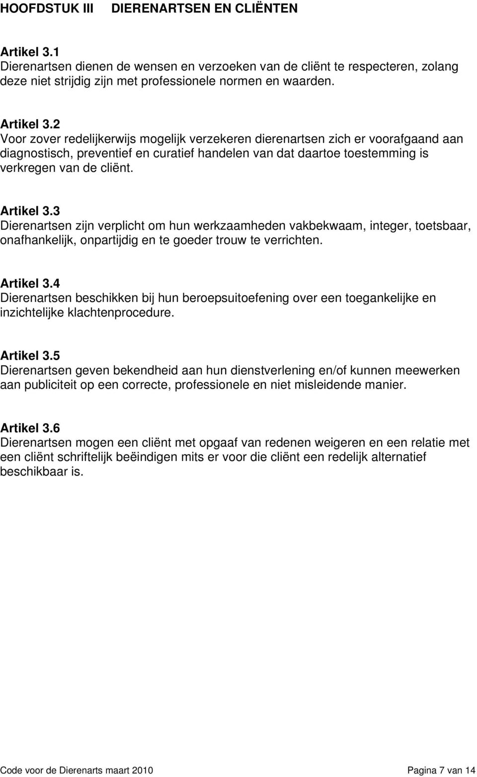 Artikel 3.3 Dierenartsen zijn verplicht om hun werkzaamheden vakbekwaam, integer, toetsbaar, onafhankelijk, onpartijdig en te goeder trouw te verrichten. Artikel 3.