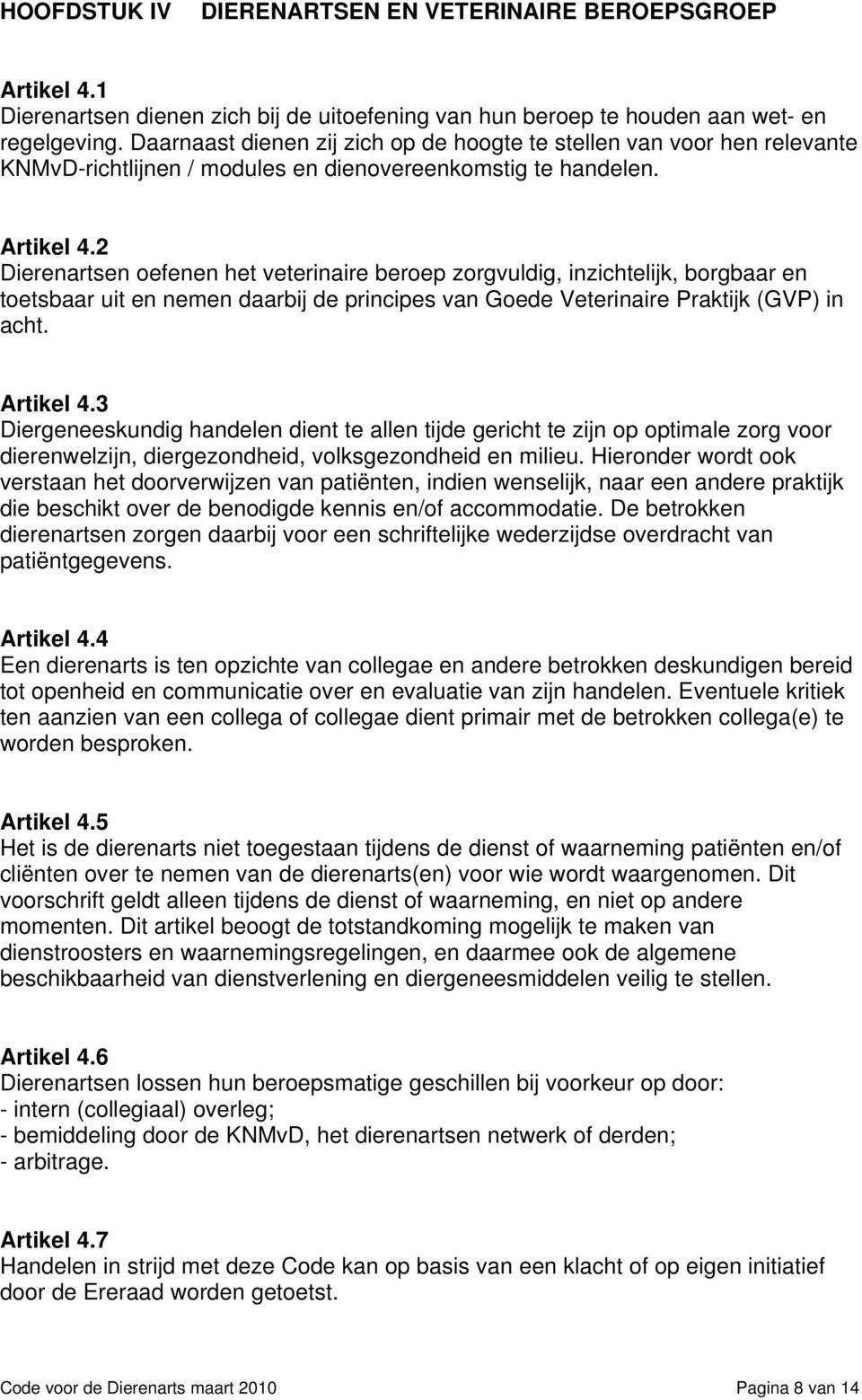 2 Dierenartsen oefenen het veterinaire beroep zorgvuldig, inzichtelijk, borgbaar en toetsbaar uit en nemen daarbij de principes van Goede Veterinaire Praktijk (GVP) in acht. Artikel 4.