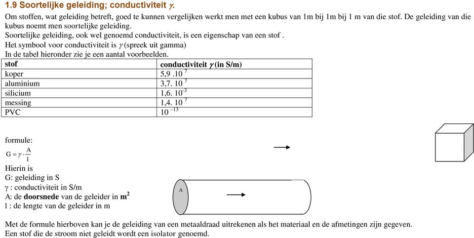 Het symbool voor conductiviteit is (spreek uit gamma) In de tabel hieronder zie je een aantal voorbeelden. stof conductiviteit (in S/m) koper 5,9.10 7 aluminium 3,7. 10 7 silicium 1,6.