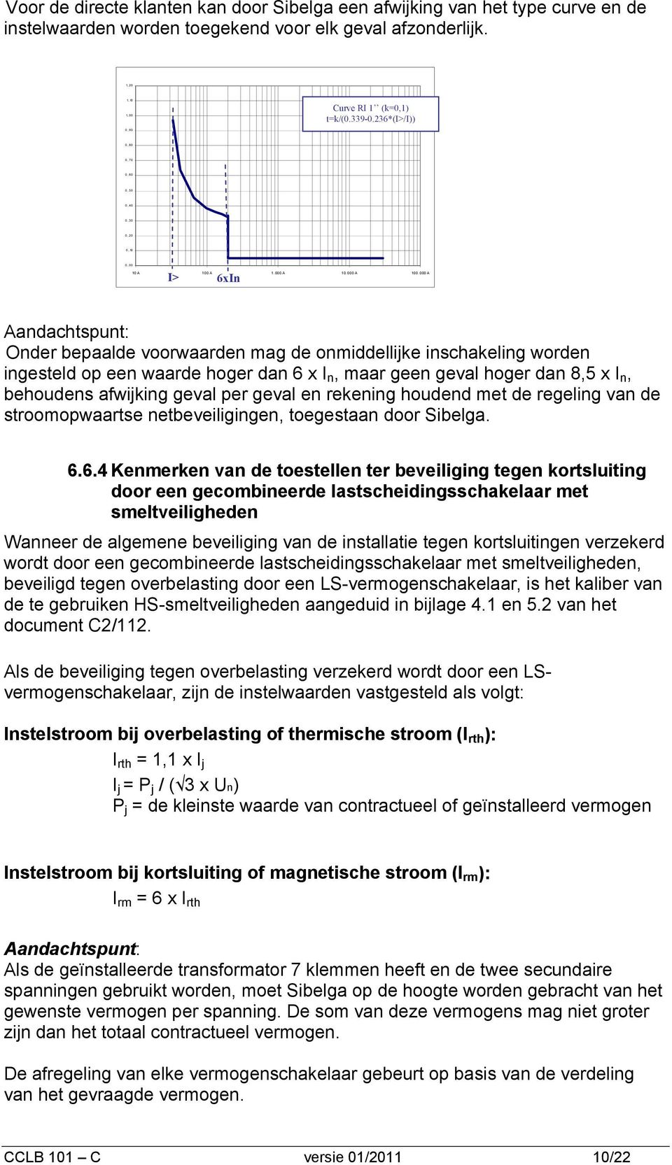 000 A Aandachtspunt: Onder bepaalde voorwaarden mag de onmiddellijke inschakeling worden ingesteld op een waarde hoger dan 6 x I n, maar geen geval hoger dan 8,5 x I n, behoudens afwijking geval per