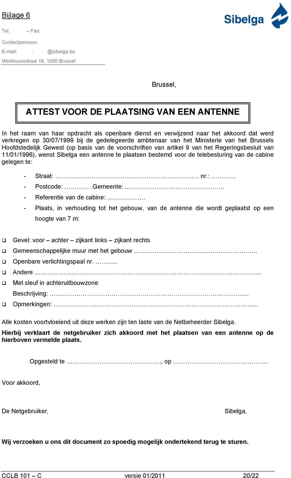 bij de gedelegeerde ambtenaar van het Ministerie van het Brussels Hoofdstedelijk Gewest (op basis van de voorschriften van artikel 9 van het Regeringsbesluit van 11/01/1996), wenst Sibelga een