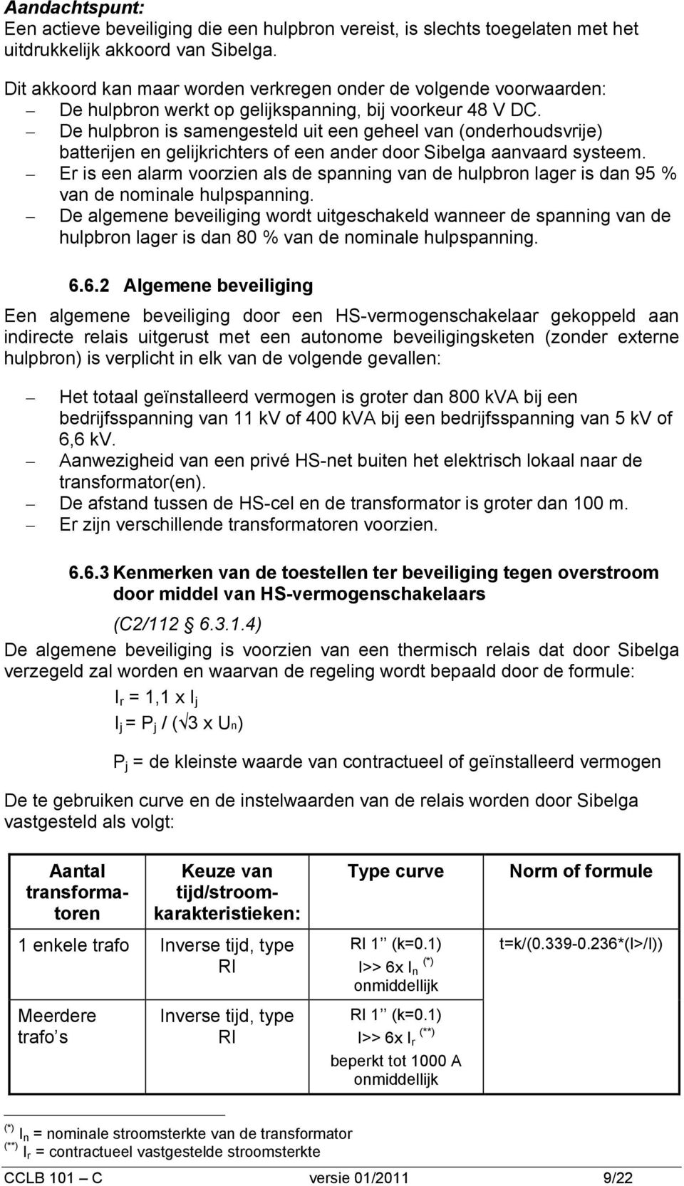 De hulpbron is samengesteld uit een geheel van (onderhoudsvrije) batterijen en gelijkrichters of een ander door Sibelga aanvaard systeem.