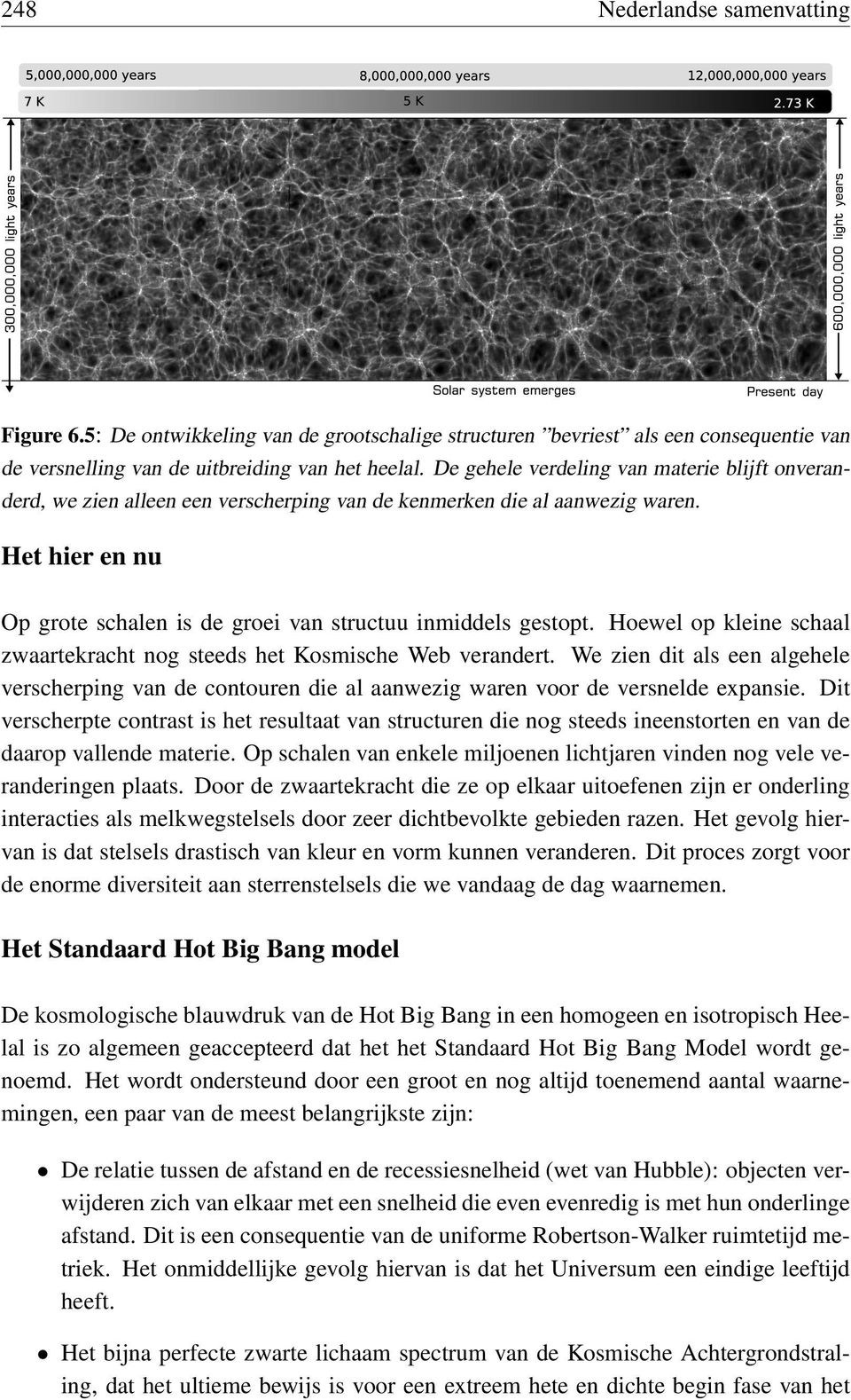 Hoewel op kleine schaal zwaartekracht nog steeds het Kosmische Web verandert. We zien dit als een algehele verscherping van de contouren die al aanwezig waren voor de versnelde expansie.