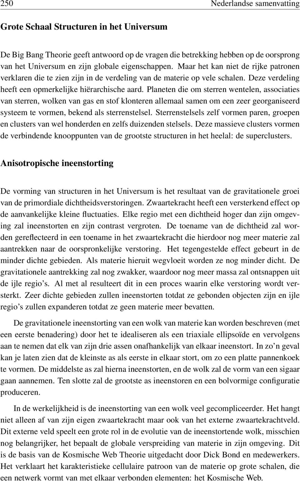 Planeten die om sterren wentelen, associaties van sterren, wolken van gas en stof klonteren allemaal samen om een zeer georganiseerd systeem te vormen, bekend als sterrenstelsel.