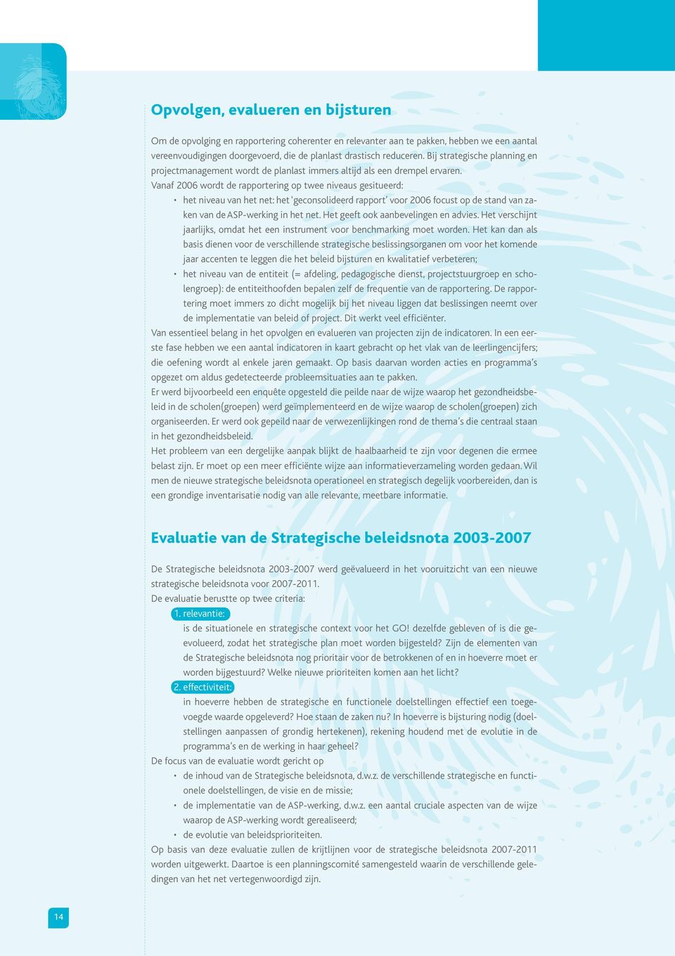 Vanaf 2006 wordt de rapportering op twee niveaus gesitueerd: het niveau van het net: het geconsolideerd rapport voor 2006 focust op de stand van zaken van de ASP-werking in het net.