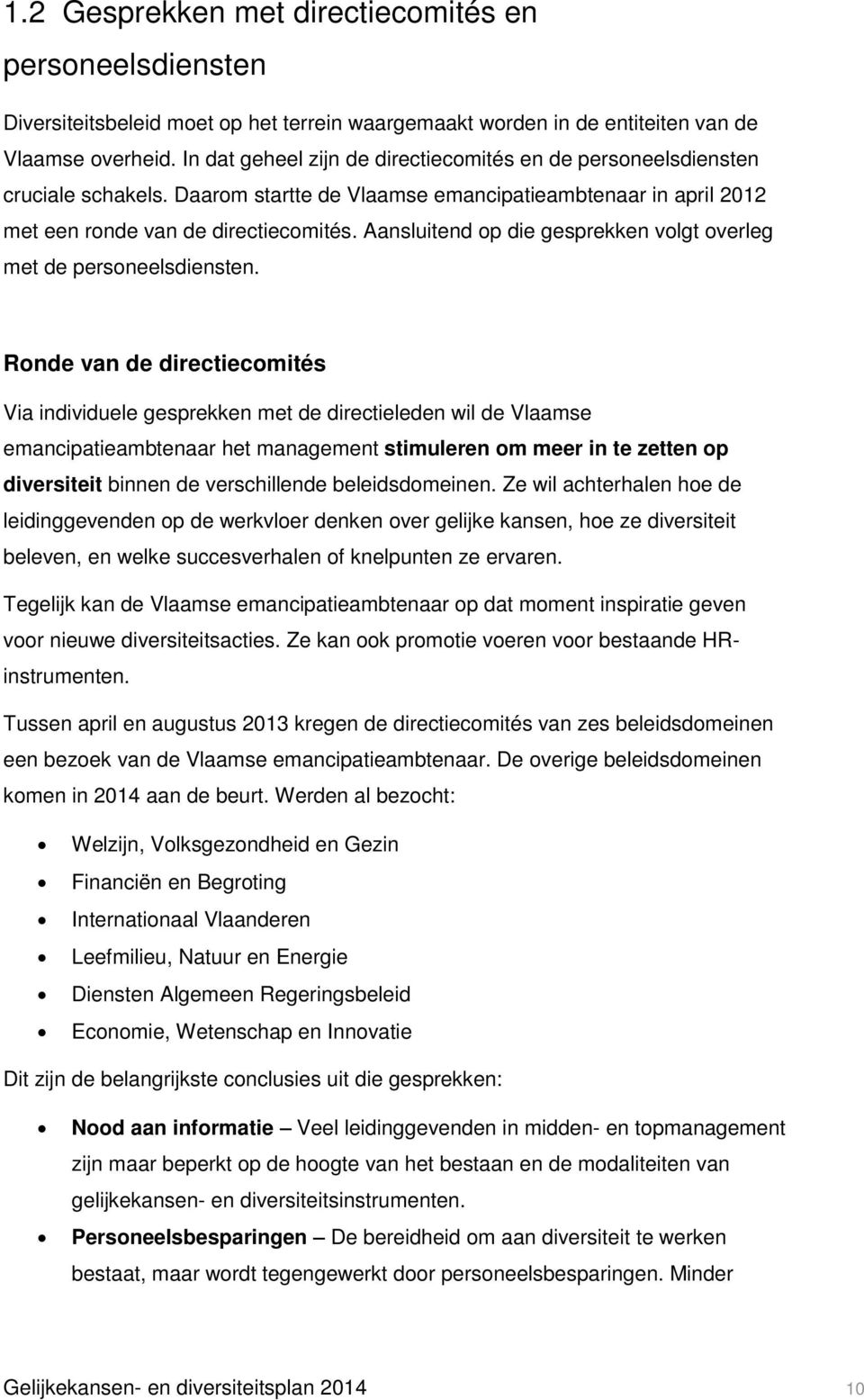 Aansluitend op die gesprekken volgt overleg met de personeelsdiensten.