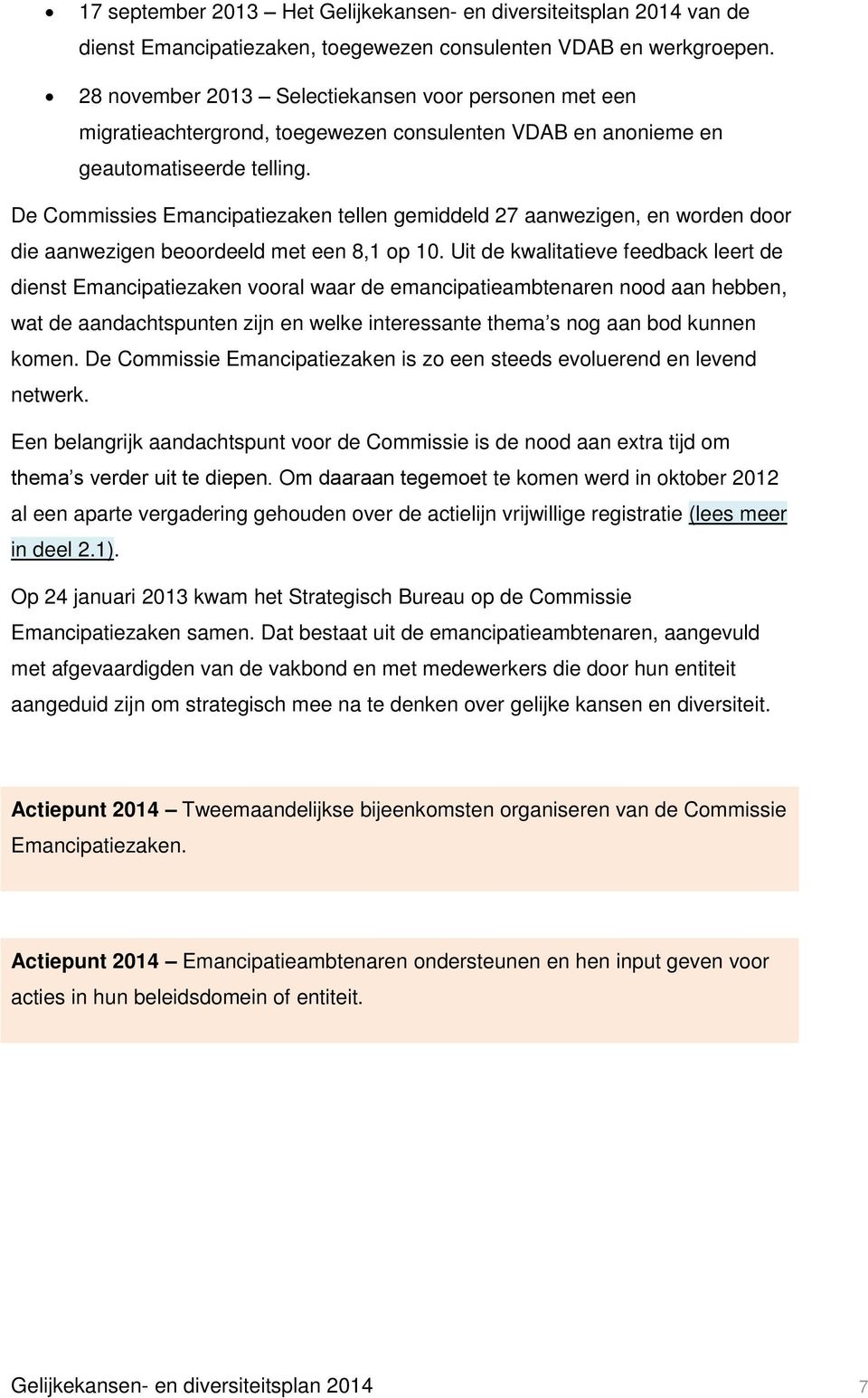 De Commissies Emancipatiezaken tellen gemiddeld 27 aanwezigen, en worden door die aanwezigen beoordeeld met een 8,1 op 10.