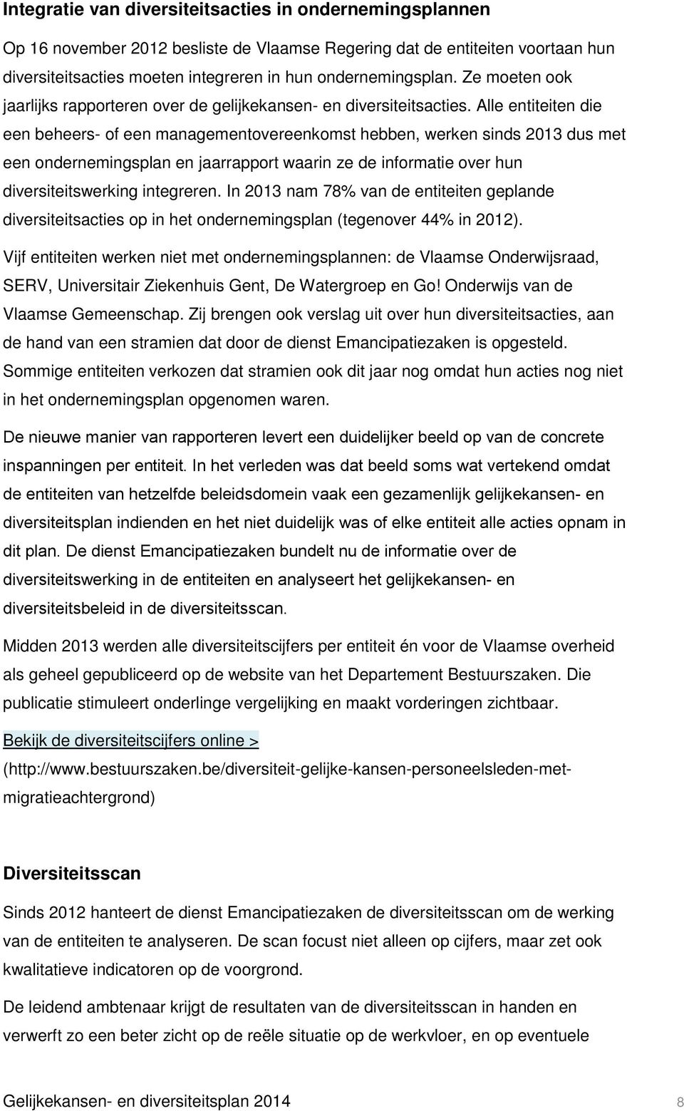 Alle entiteiten die een beheers- of een managementovereenkomst hebben, werken sinds 2013 dus met een ondernemingsplan en jaarrapport waarin ze de informatie over hun diversiteitswerking integreren.