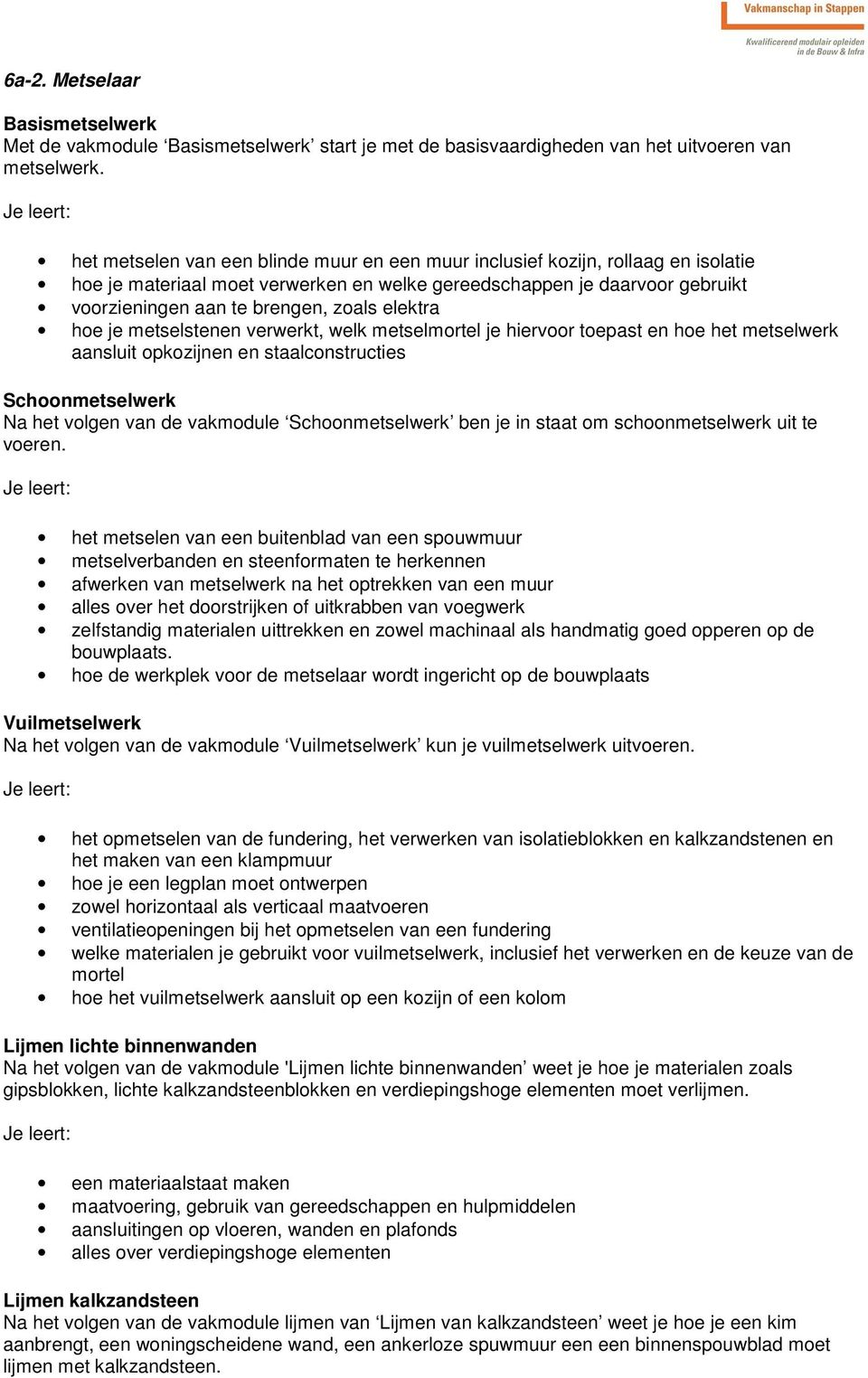 elektra hoe je metselstenen verwerkt, welk metselmortel je hiervoor toepast en hoe het metselwerk aansluit opkozijnen en staalconstructies Schoonmetselwerk Na het volgen van de vakmodule