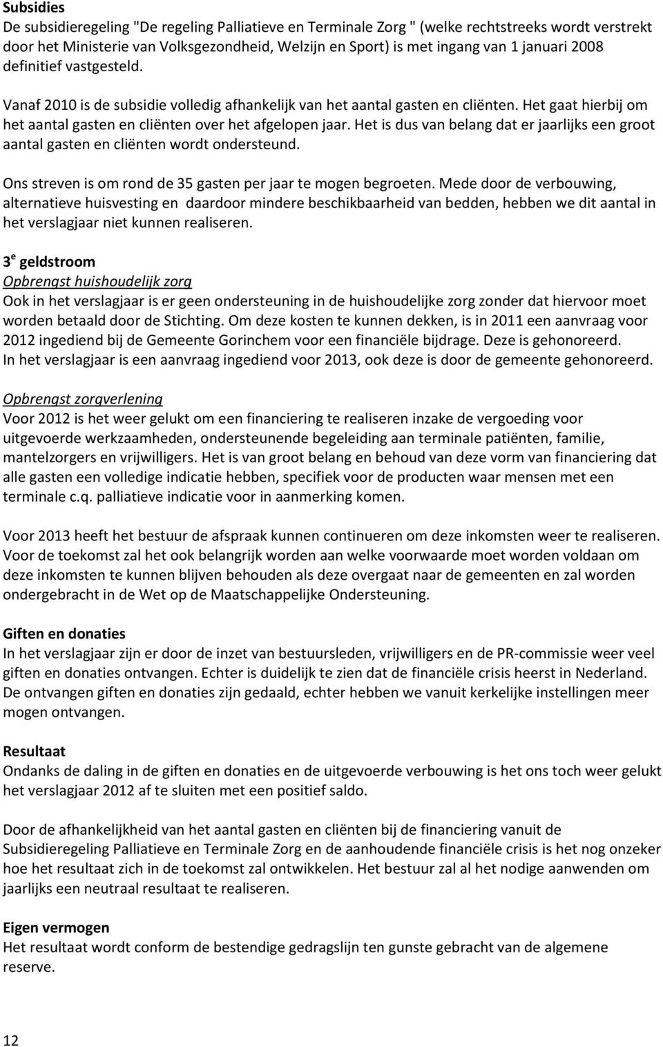 Het is dus van belang dat er jaarlijks een groot aantal gasten en cliënten wordt ondersteund. Ons streven is om rond de 35 gasten per jaar te mogen begroeten.