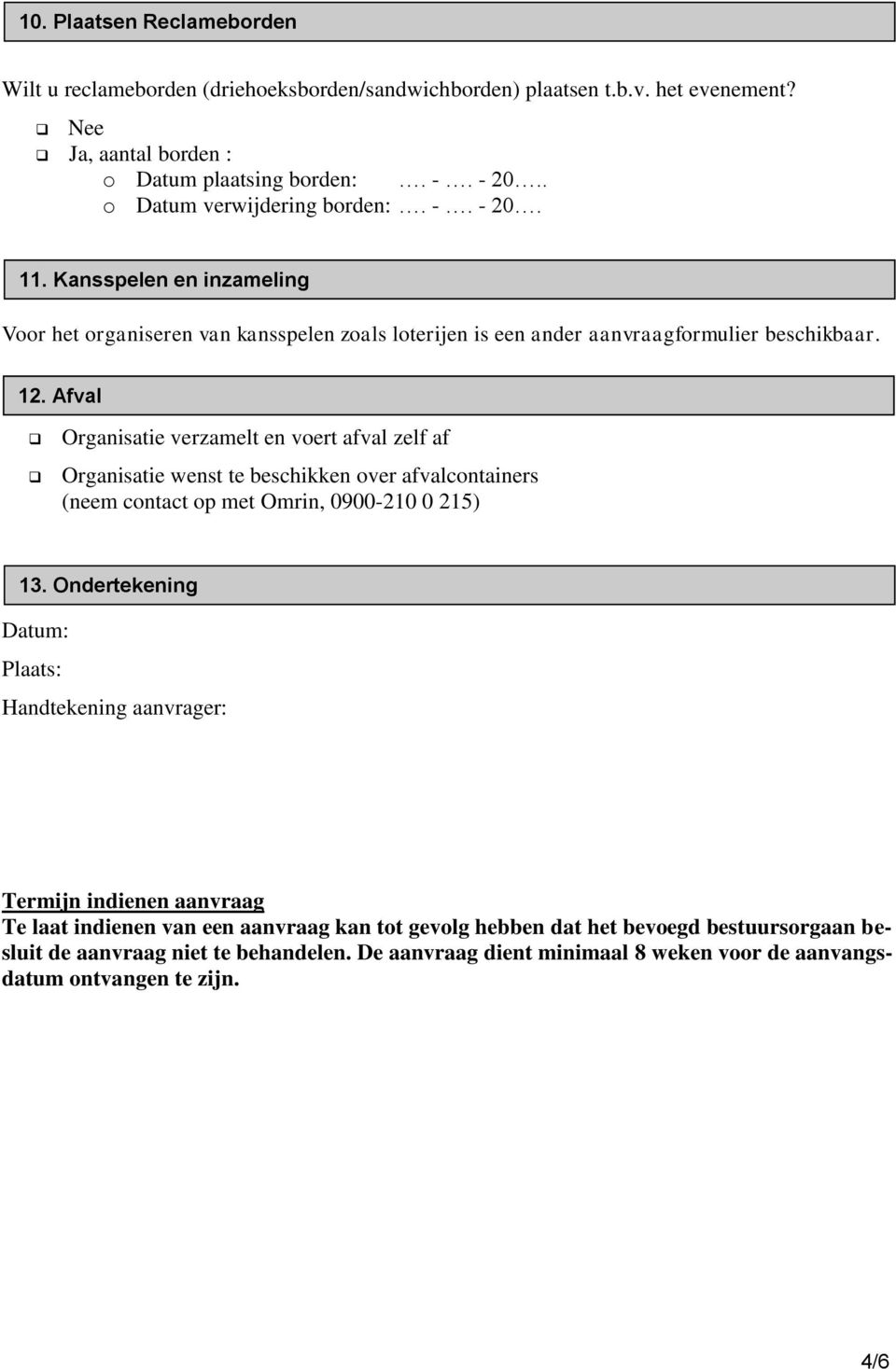 Afval Organisatie verzamelt en voert afval zelf af Organisatie wenst te beschikken over afvalcontainers (neem contact op met Omrin, 0900-210 0 215) 13.