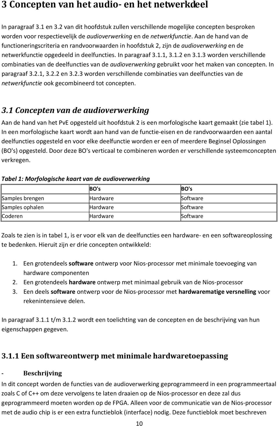 Aan de hand van de functioneringscriteria en randvoorwaarden in hoofdstuk 2, zijn de audioverwerking en de netwerkfunctie opgedeeld in deelfuncties. In paragraaf 3.1.