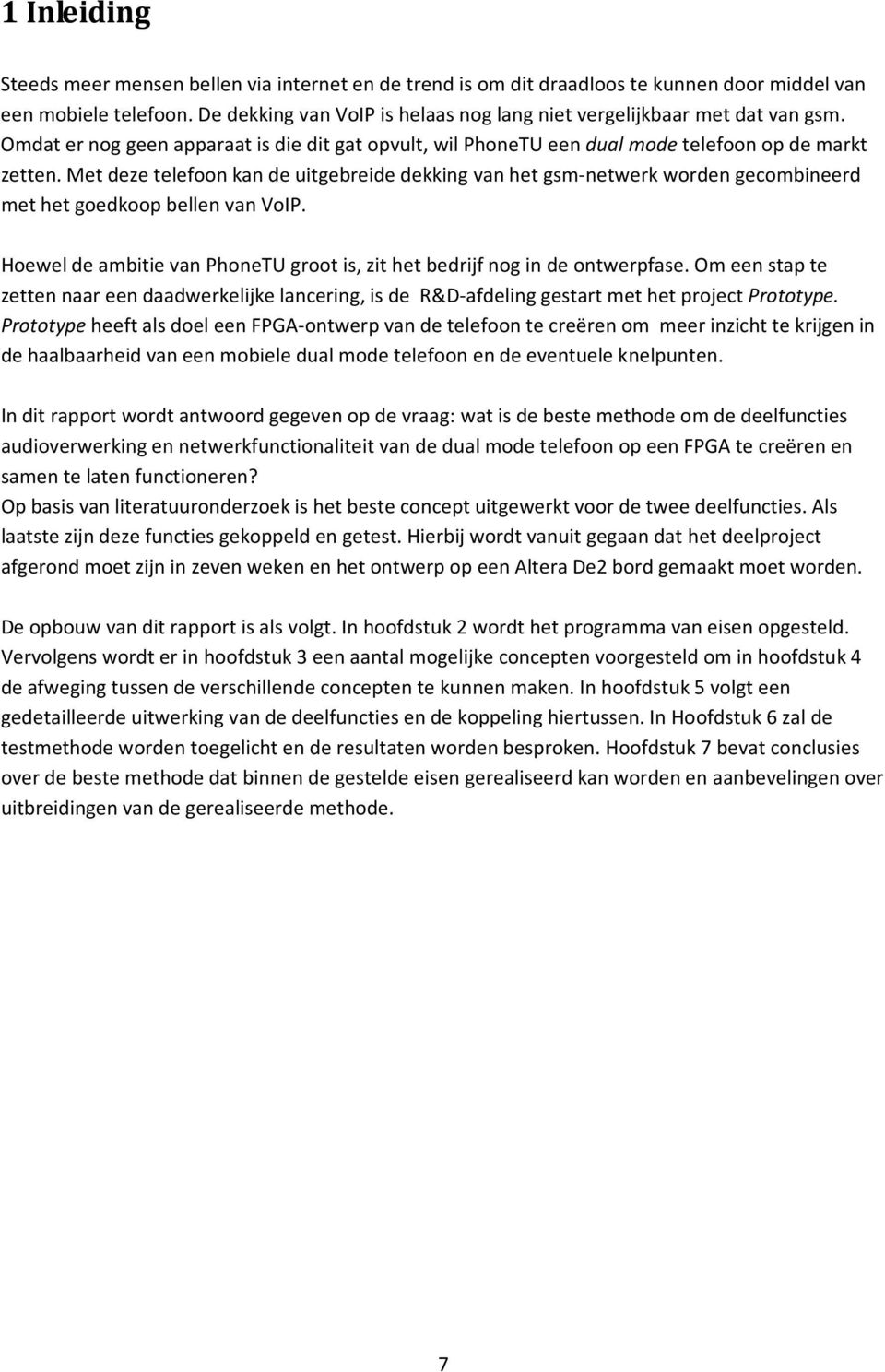 Met deze telefoon kan de uitgebreide dekking van het gsm-netwerk worden gecombineerd met het goedkoop bellen van VoIP. Hoewel de ambitie van PhoneTU groot is, zit het bedrijf nog in de ontwerpfase.