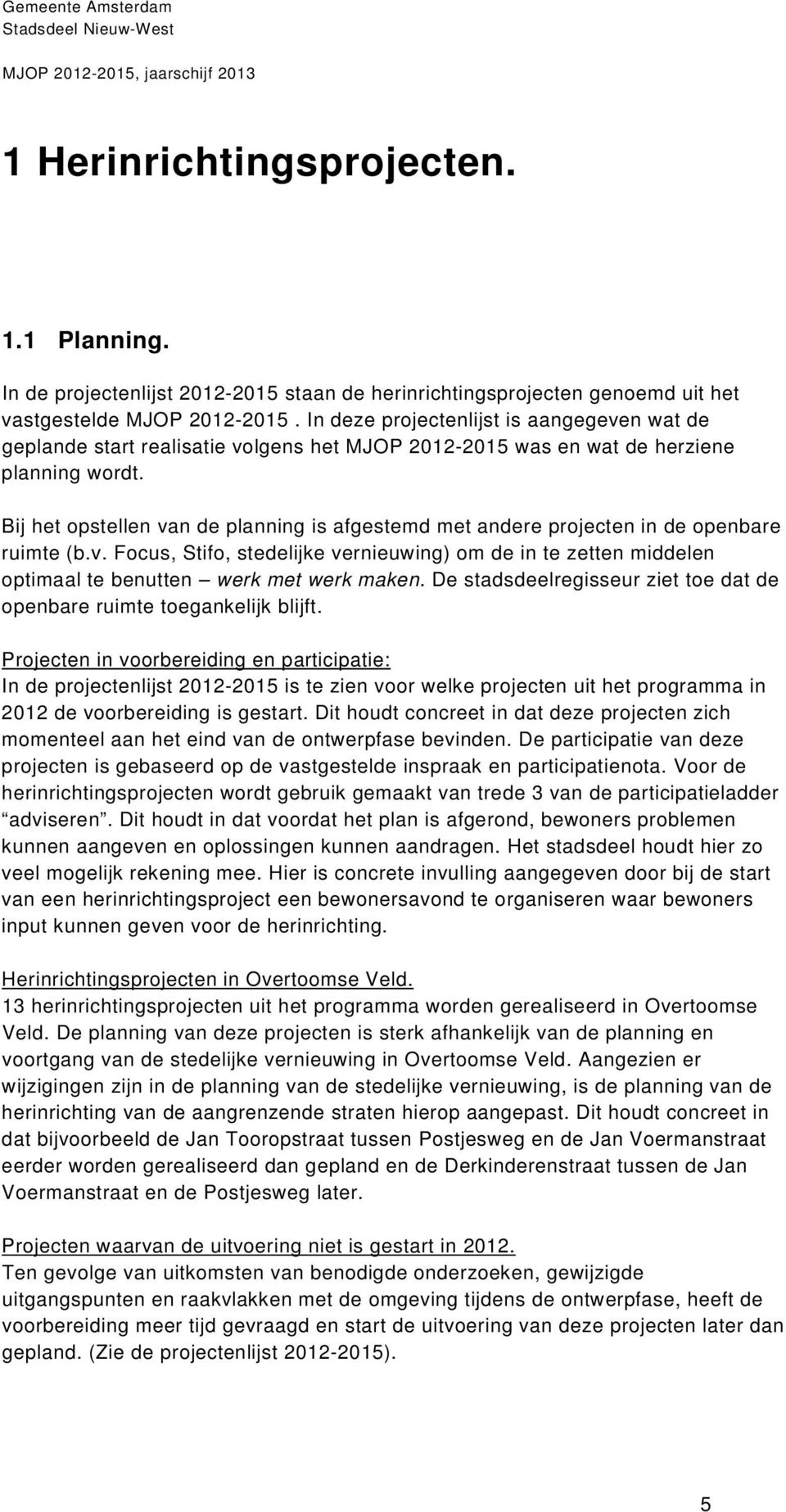 Bij het opstellen van de planning is afgestemd met andere projecten in de openbare ruimte (b.v. Focus, Stifo, stedelijke vernieuwing) om de in te zetten middelen optimaal te benutten werk met werk maken.