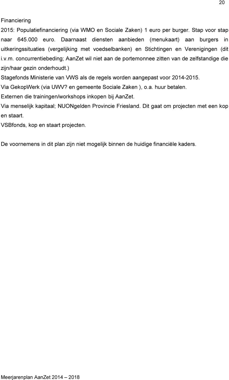 ) Stagefonds Ministerie van VWS als de regels worden aangepast voor 2014-2015. Via GekopWerk (via UWV? en gemeente Sociale Zaken ), o.a. huur betalen.