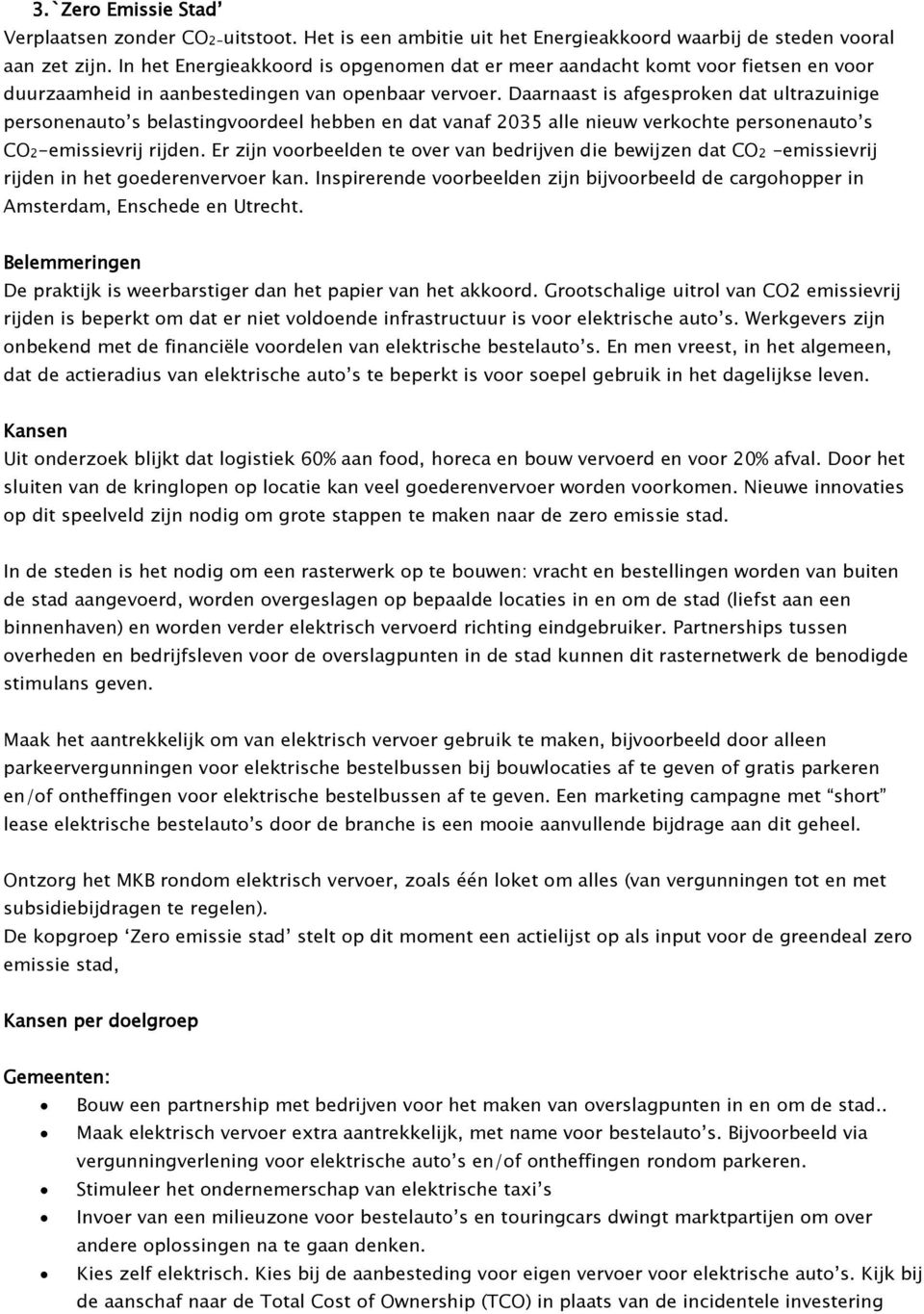 Daarnaast is afgesproken dat ultrazuinige personenauto s belastingvoordeel hebben en dat vanaf 2035 alle nieuw verkochte personenauto s CO2-emissievrij rijden.