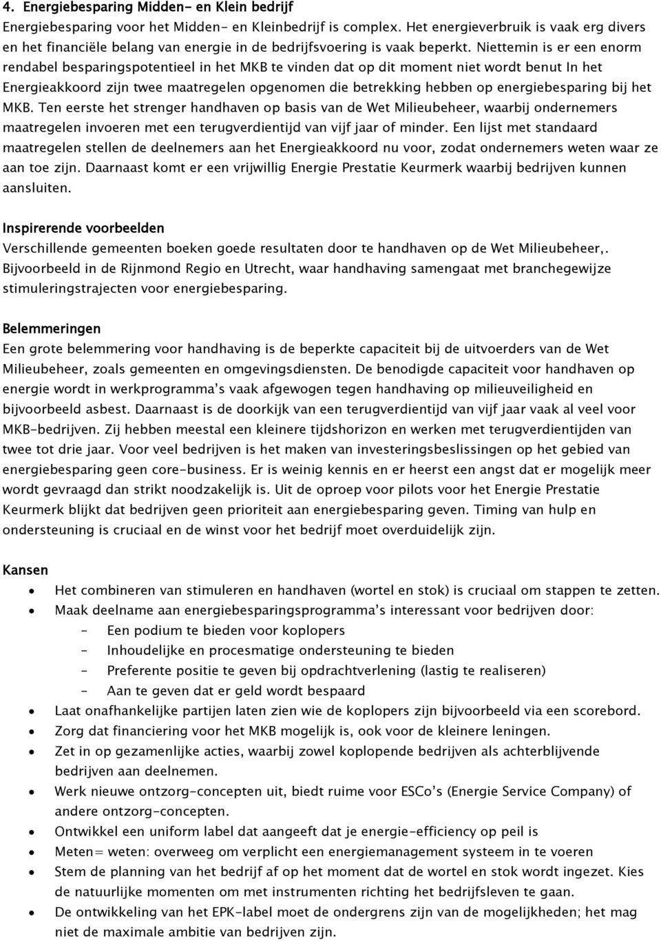 Niettemin is er een enorm rendabel besparingspotentieel in het MKB te vinden dat op dit moment niet wordt benut In het Energieakkoord zijn twee maatregelen opgenomen die betrekking hebben op