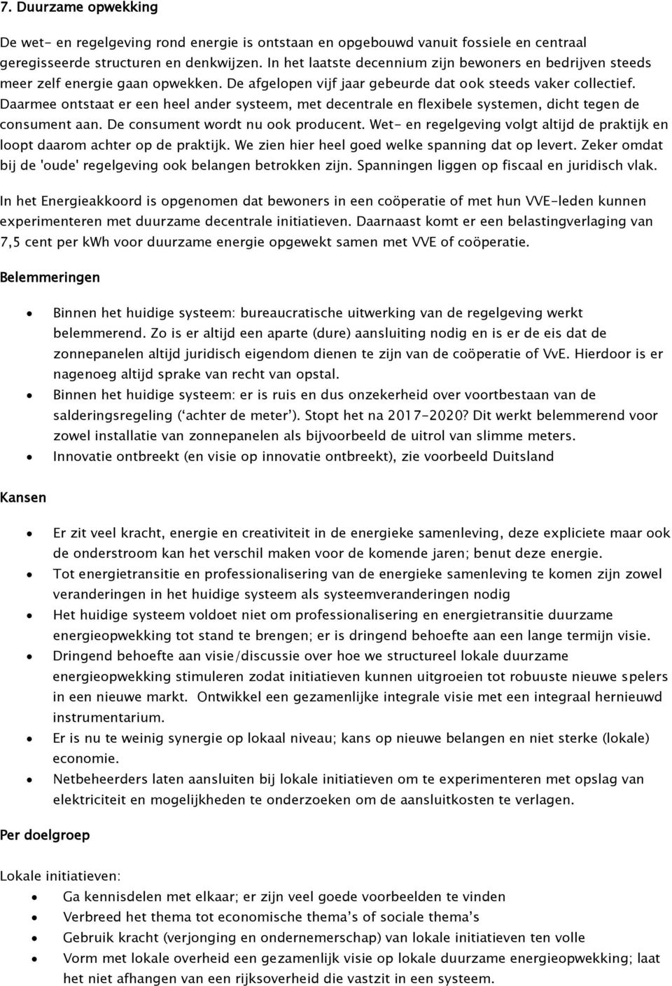 Daarmee ontstaat er een heel ander systeem, met decentrale en flexibele systemen, dicht tegen de consument aan. De consument wordt nu ook producent.