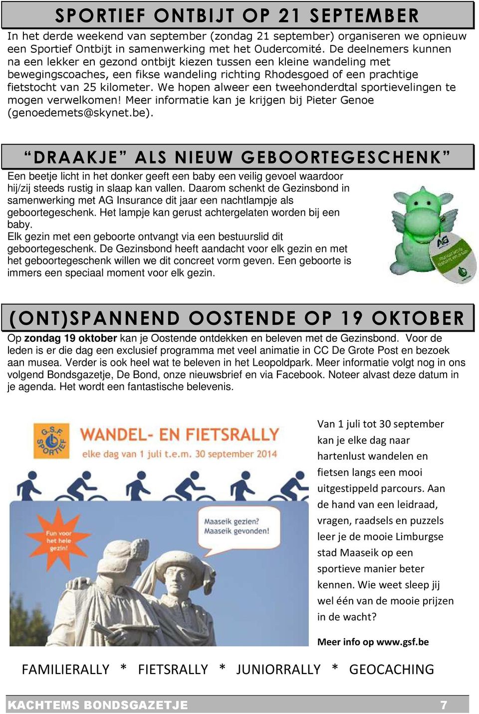 We hopen alweer een tweehonderdtal sportievelingen te mogen verwelkomen! Meer informatie kan je krijgen bij Pieter Genoe (genoedemets@skynet.be).