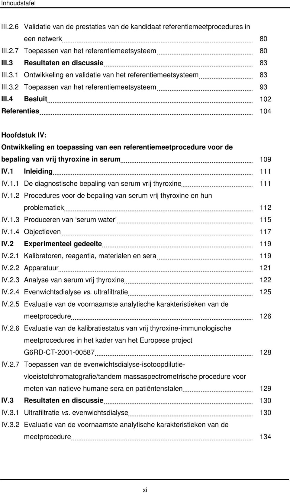 4 Besluit 102 Referenties 104 Hoofdstuk IV: Ontwikkeling en toepassing van een referentiemeetprocedure voor de bepaling van vrij thyroxine in serum 109 IV.1 Inleiding 111 IV.1.1 De diagnostische bepaling van serum vrij thyroxine 111 IV.