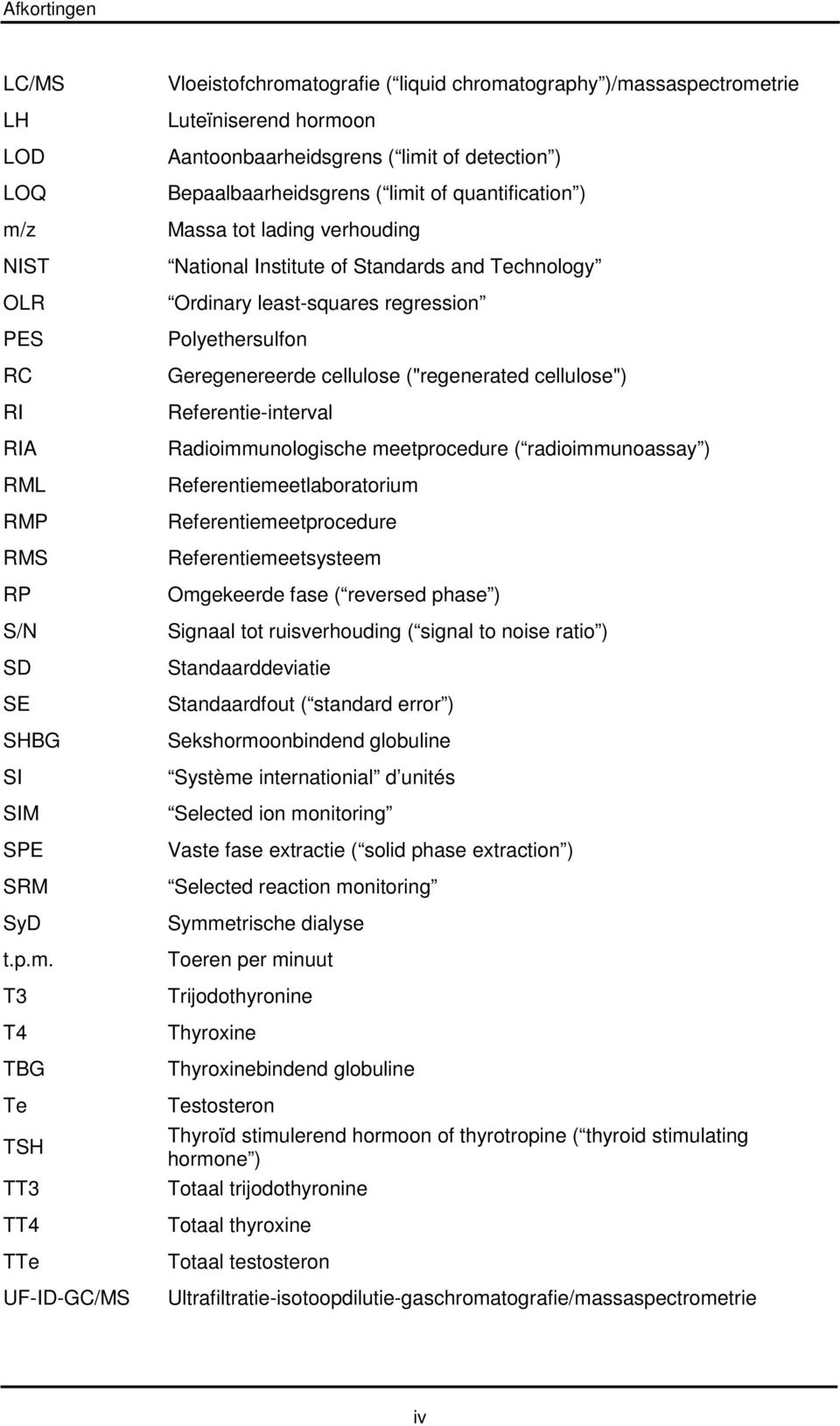 T3 T4 TBG Te TSH TT3 TT4 TTe UF-ID-GC/MS Vloeistofchromatografie ( liquid chromatography )/massaspectrometrie Luteïniserend hormoon Aantoonbaarheidsgrens ( limit of detection ) Bepaalbaarheidsgrens (