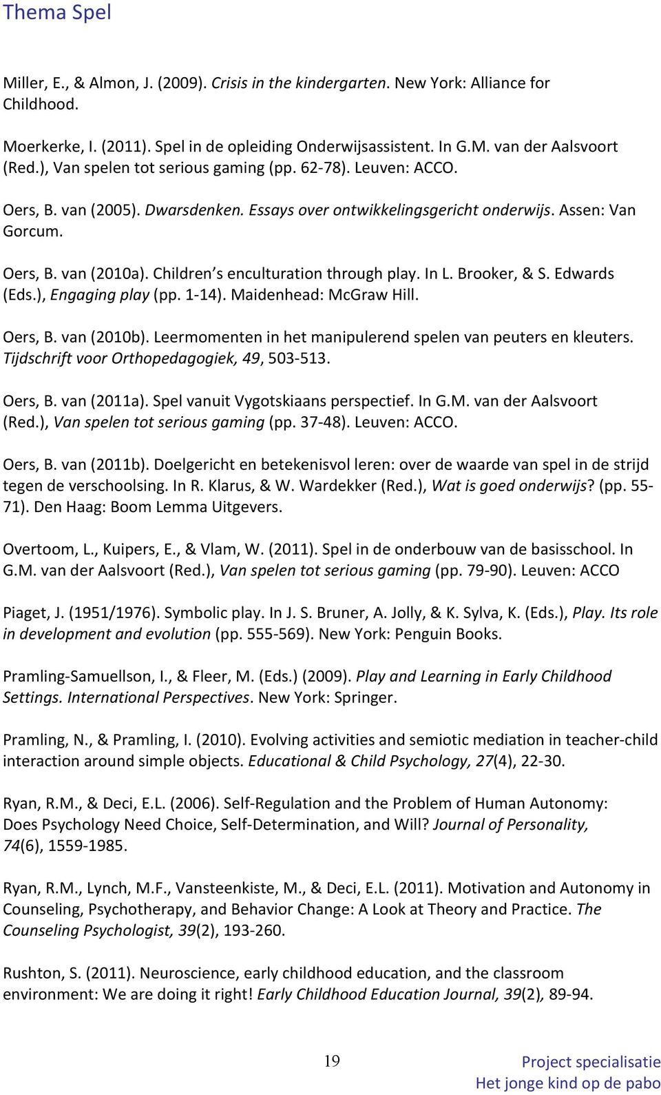 Children s enculturation through play. In L. Brooker, & S. Edwards (Eds.), Engaging play (pp. 1-14). Maidenhead: McGraw Hill. Oers, B. van (2010b).