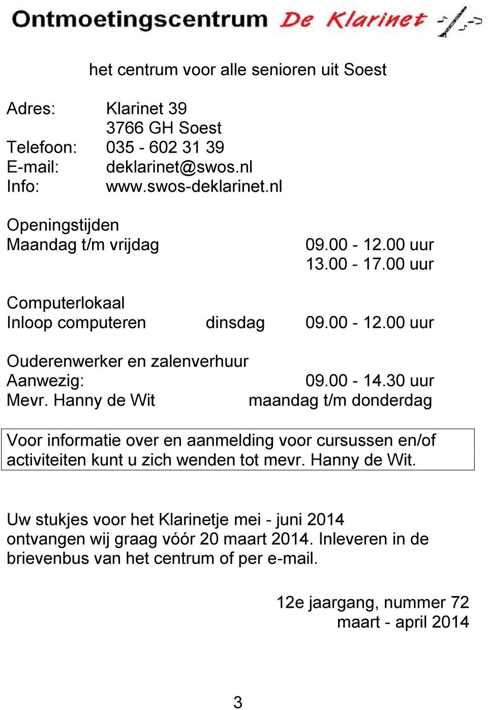 00-14.30 uur Mevr. Hanny de Wit maandag t/m donderdag Voor informatie over en aanmelding voor cursussen en/of activiteiten kunt u zich wenden tot mevr. Hanny de Wit. Uw stukjes voor het Klarinetje mei - juni 2014 ontvangen wij graag vóór 20 maart 2014.