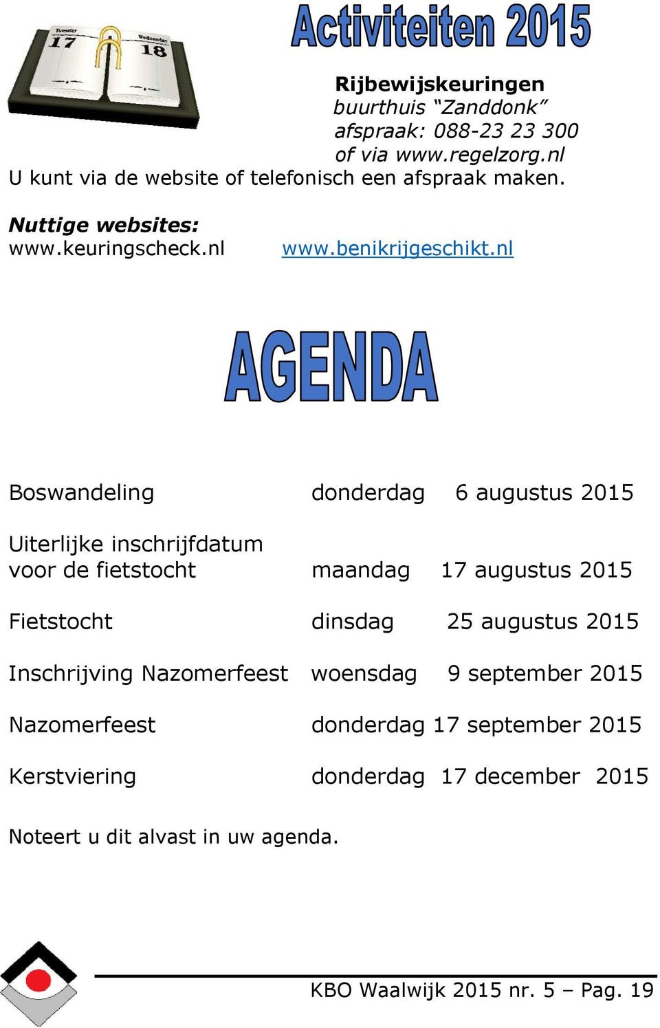 nl Boswandeling donderdag 6 augustus 2015 Uiterlijke inschrijfdatum voor de fietstocht maandag 17 augustus 2015 Fietstocht dinsdag 25
