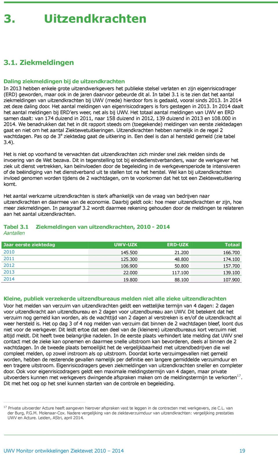 daarvoor gebeurde dit al. In tabel 3.1 is te zien dat het aantal ziekmeldingen van uitzendkrachten bij UWV (mede) hierdoor fors is gedaald, vooral sinds 2013. In 2014 zet deze daling door.