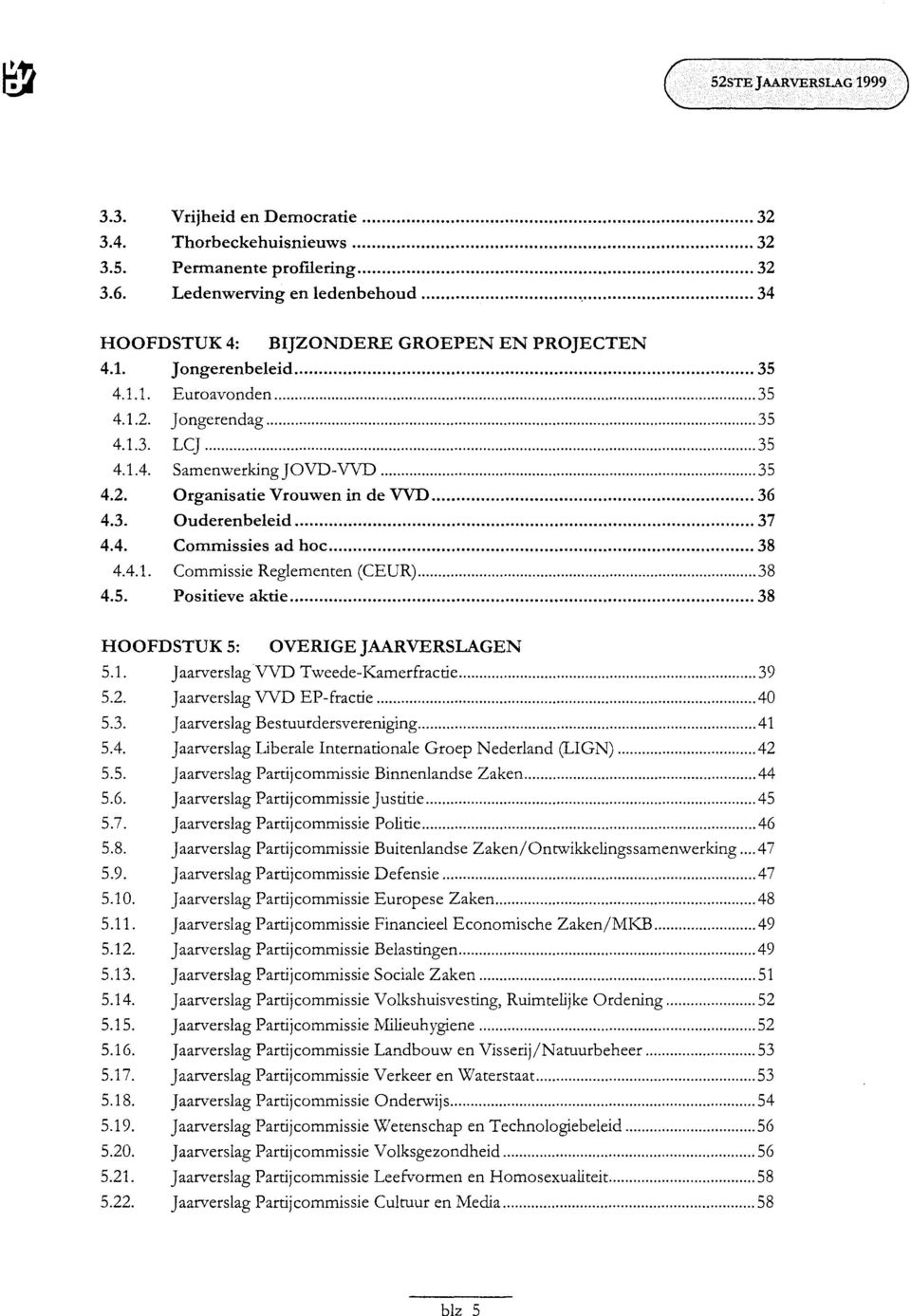 .. 36 4.3. Ouderenbeleid... 37 4.4. Commissies ad hoc... 38 4.4.1. 4.5. Commissie Reglementen (CEUR)... 38 Positieve aktie... 38 HOOFDSTUK 5: OVERIGE JAARVERSLAGEN 5.1. JaarverslagVVD Tweede-Kamerfractie.