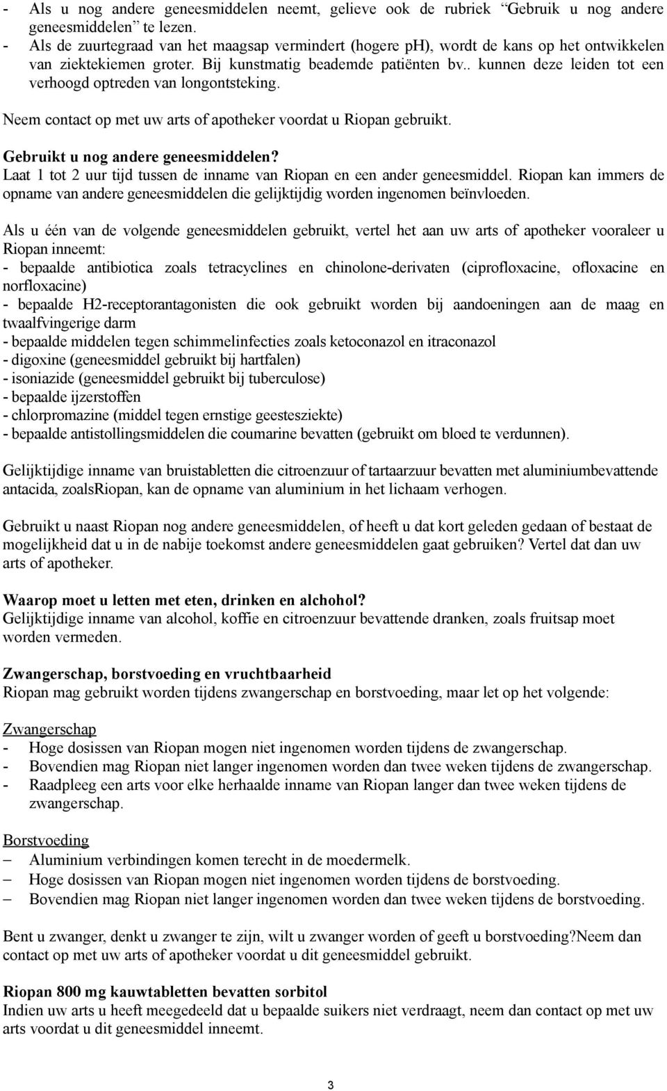 . kunnen deze leiden tot een verhoogd optreden van longontsteking. Neem contact op met uw arts of apotheker voordat u Riopan gebruikt. Gebruikt u nog andere geneesmiddelen?