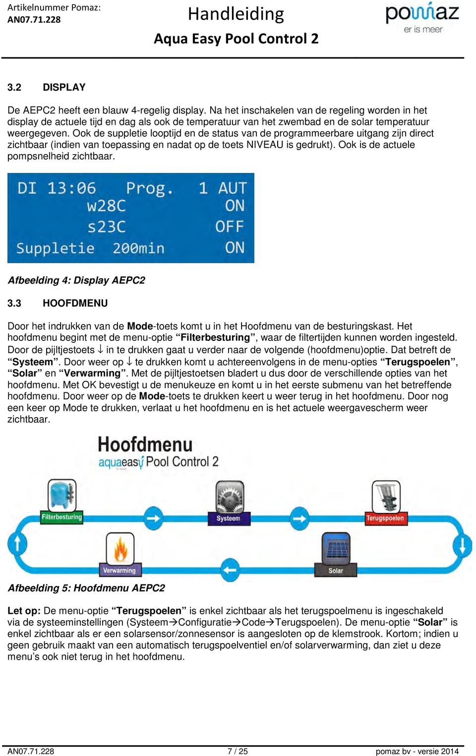 Ook de suppletie looptijd en de status van de programmeerbare uitgang zijn direct zichtbaar (indien van toepassing en nadat op de toets NIVEAU is gedrukt). Ook is de actuele pompsnelheid zichtbaar.