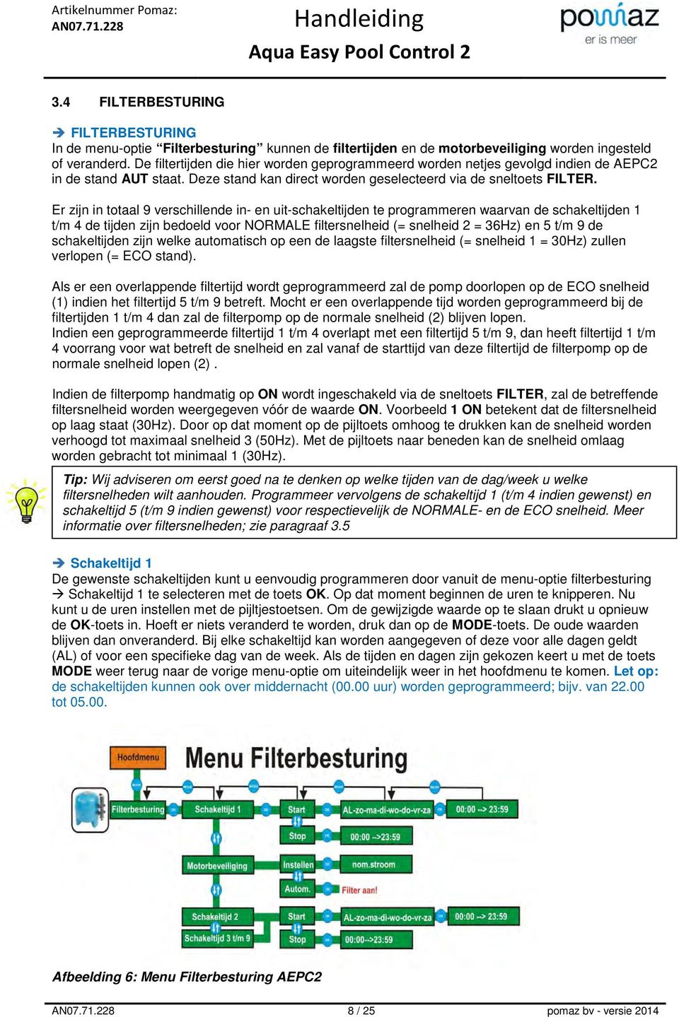 Er zijn in totaal 9 verschillende in- en uit-schakeltijden te programmeren waarvan de schakeltijden 1 t/m 4 de tijden zijn bedoeld voor NORMALE filtersnelheid (= snelheid 2 = 36Hz) en 5 t/m 9 de