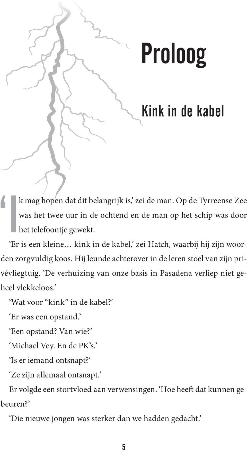 Er is een kleine kink in de kabel, zei Hatch, waarbij hij zijn woorden zorgvuldig koos. Hij leunde achterover in de leren stoel van zijn privévliegtuig.