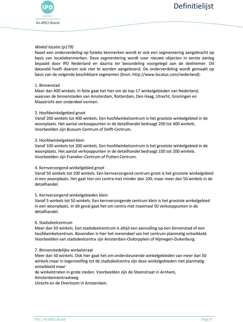 Dit dataveld hoeft daarom ook niet te worden aangeleverd. De onderverdeling wordt gemaakt op basis van de volgende beschikbare segmenten (bron: http://www.locatus.com/nederland): 1.